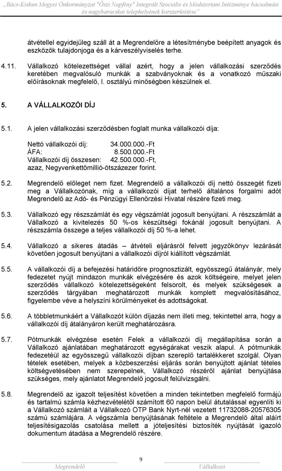 A VÁLLALKOZÓI DÍJ 5.1. A jelen vállalkozási szerződésben foglalt munka vállalkozói díja: Nettó vállalkozói díj: 34.000.000.-Ft ÁFA: 8.500.000.-Ft i díj összesen: 42.500.000.-Ft, azaz, Negyvenkettőmillió-ötszázezer forint.