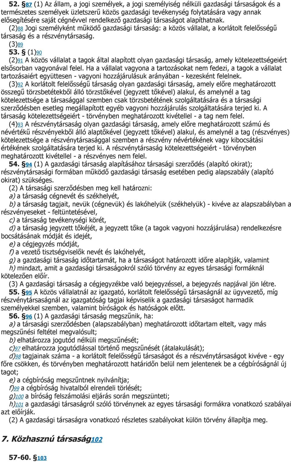 (1)90 (2)91 A közös vállalat a tagok által alapított olyan gazdasági társaság, amely kötelezettségeiért elsősorban vagyonával felel.