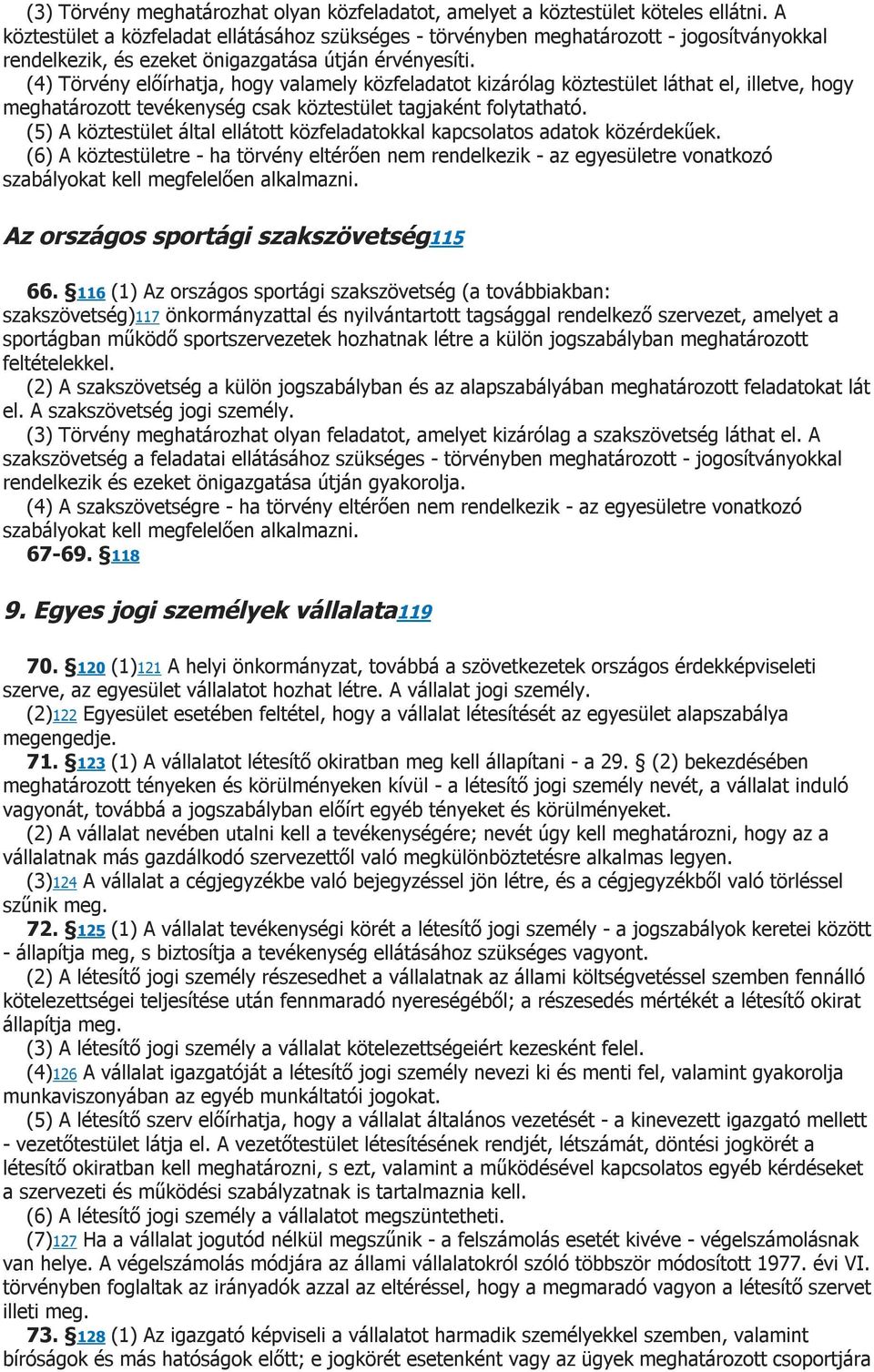 (4) Törvény előírhatja, hogy valamely közfeladatot kizárólag köztestület láthat el, illetve, hogy meghatározott tevékenység csak köztestület tagjaként folytatható.