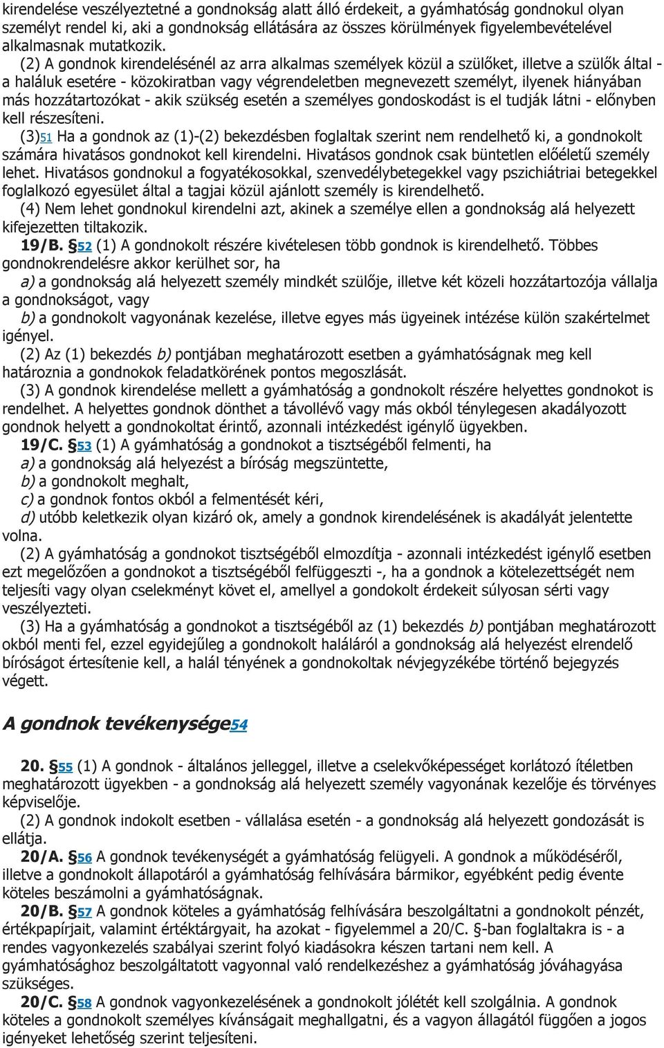 (2) A gondnok kirendelésénél az arra alkalmas személyek közül a szülőket, illetve a szülők által - a haláluk esetére - közokiratban vagy végrendeletben megnevezett személyt, ilyenek hiányában más