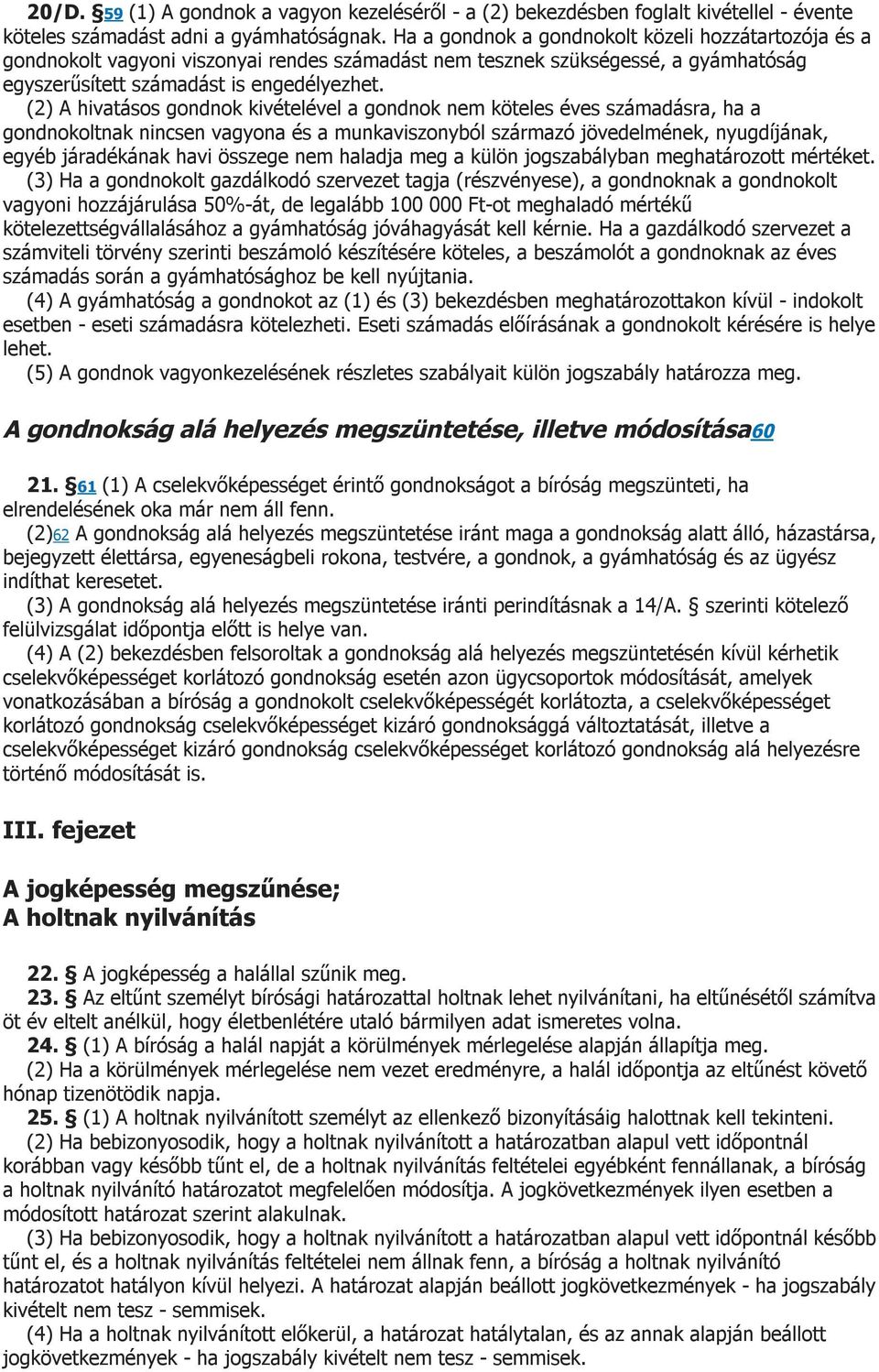 (2) A hivatásos gondnok kivételével a gondnok nem köteles éves számadásra, ha a gondnokoltnak nincsen vagyona és a munkaviszonyból származó jövedelmének, nyugdíjának, egyéb járadékának havi összege