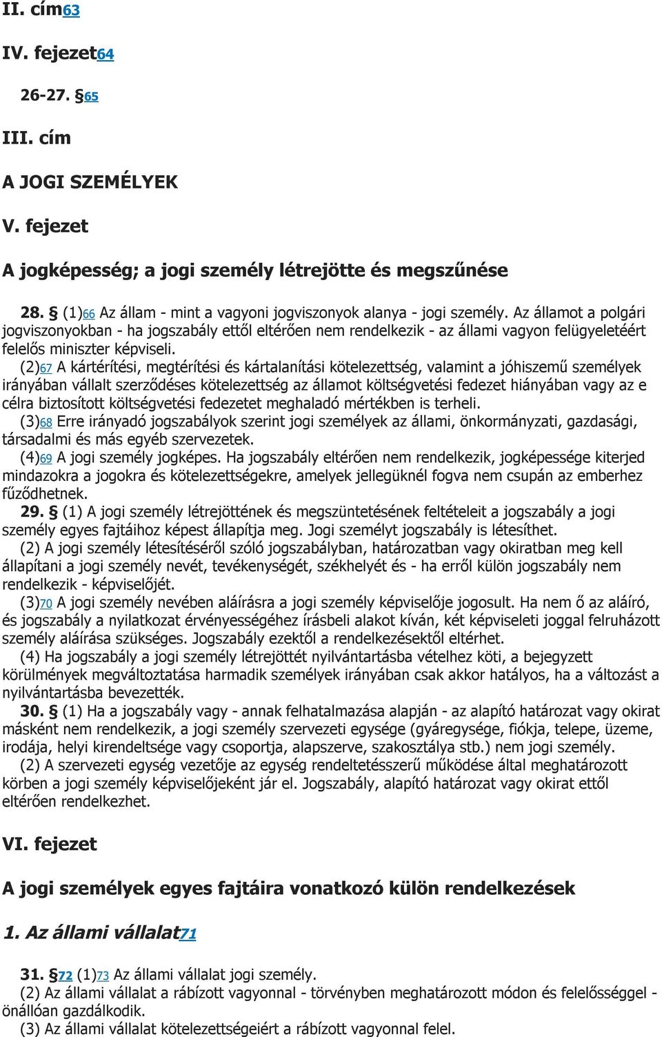 (2)67 A kártérítési, megtérítési és kártalanítási kötelezettség, valamint a jóhiszemű személyek irányában vállalt szerződéses kötelezettség az államot költségvetési fedezet hiányában vagy az e célra