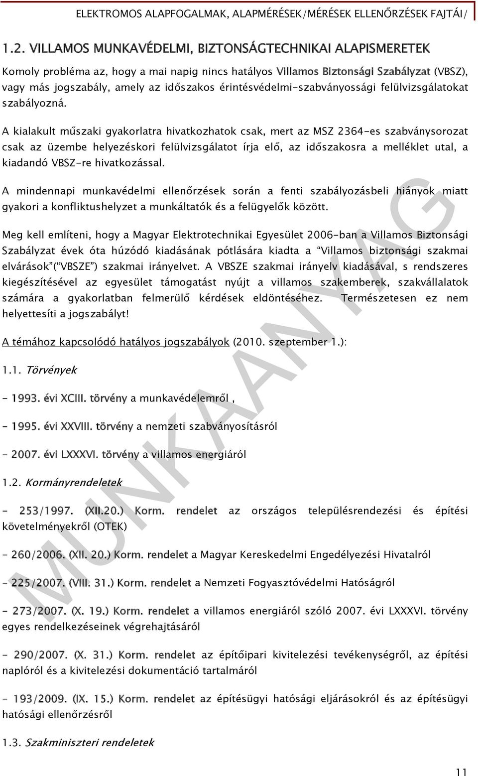 A kialakult műszaki gyakorlatra hivatkozhatok csak, mert az MSZ 2364-es szabványsorozat csak az üzembe helyezéskori felülvizsgálatot írja elő, az időszakosra a melléklet utal, a kiadandó VBSZ-re