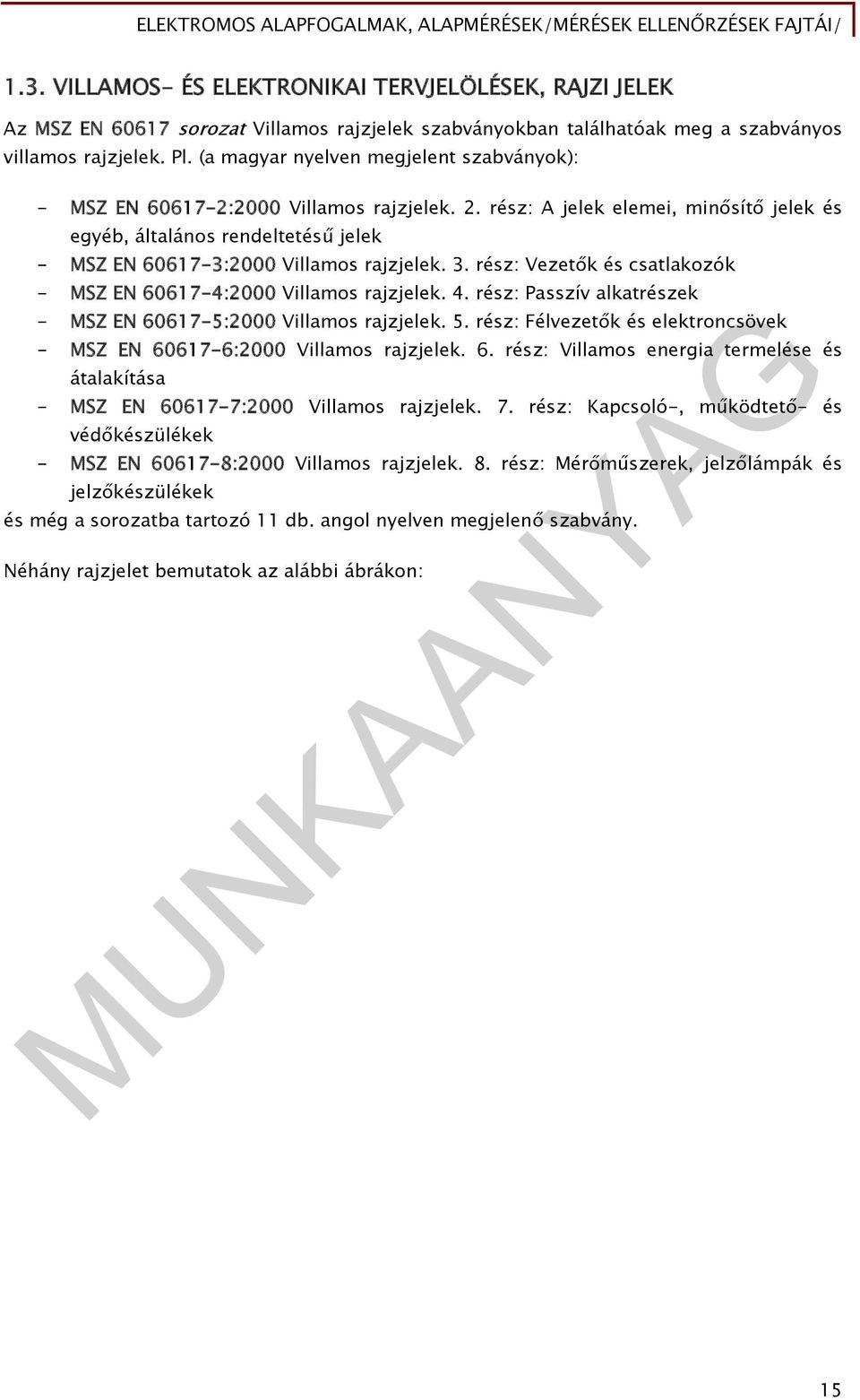 rész: A jelek elemei, minősítő jelek és egyéb, általános rendeltetésű jelek - MSZ EN 60617-3:2000 Villamos rajzjelek. 3. rész: Vezetők és csatlakozók - MSZ EN 60617-4:2000 Villamos rajzjelek. 4.