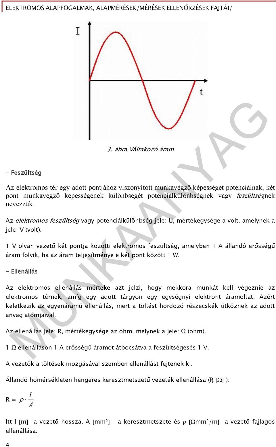 nevezzük. Az elektromos feszültség vagy potenciálkülönbség jele: U, mértékegysége a volt, amelynek a jele: V (volt).
