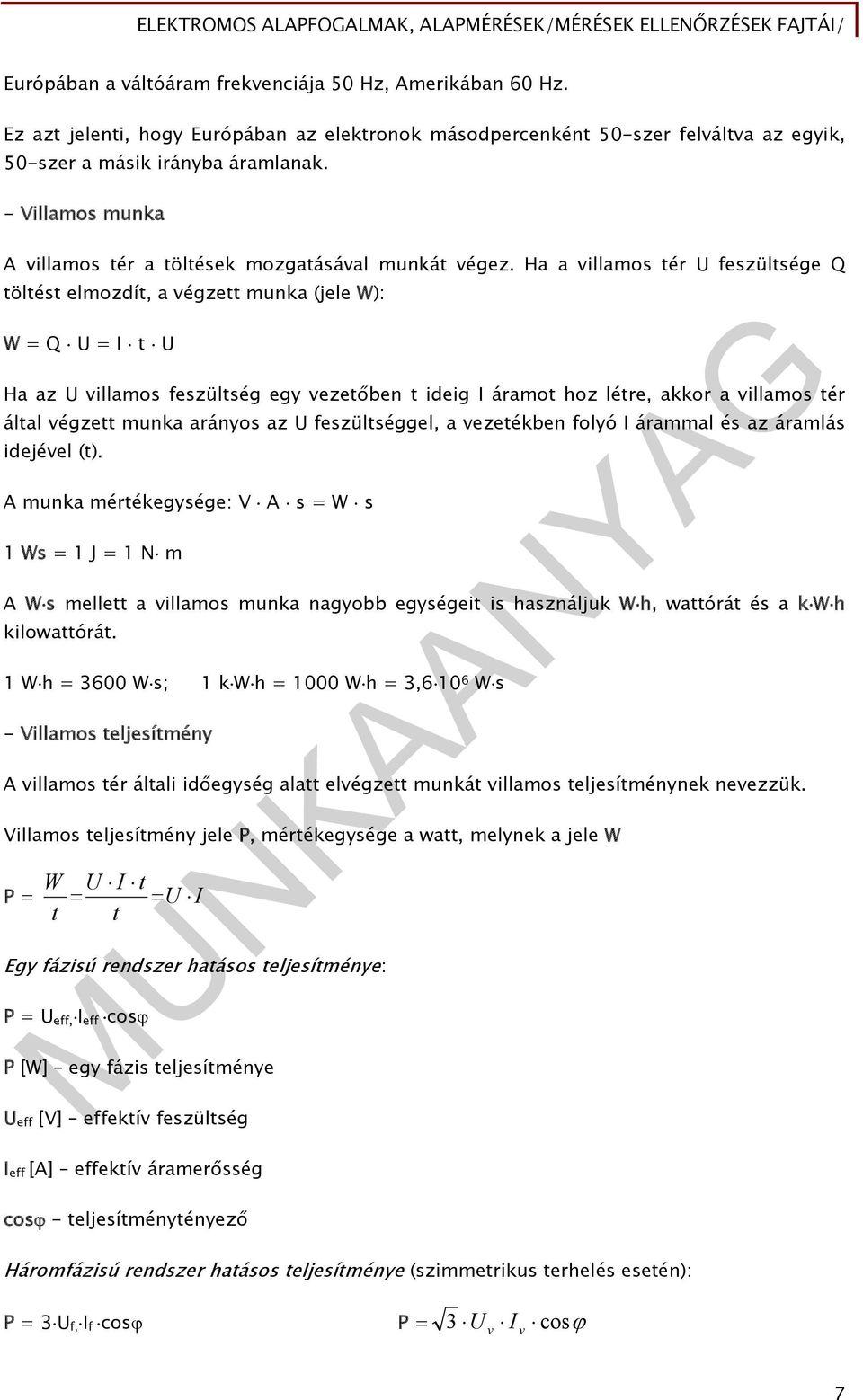 Ha a villamos tér U feszültsége Q töltést elmozdít, a végzett munka (jele W): W = Q U = I t U Ha az U villamos feszültség egy vezetőben t ideig I áramot hoz létre, akkor a villamos tér által végzett