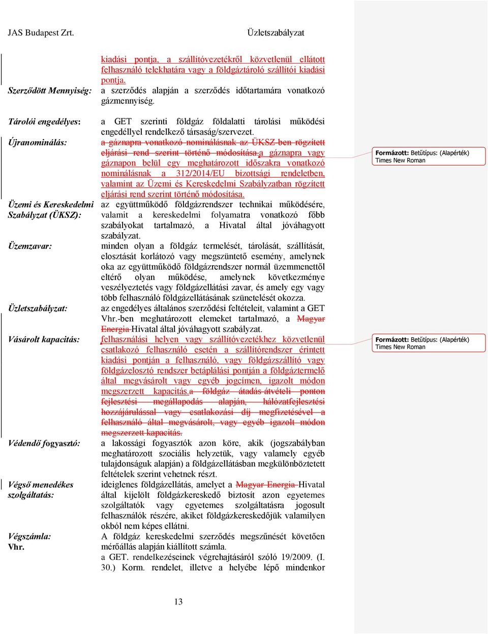 Újranominálás: a gáznapra vonatkozó nominálásnak az ÜKSZ-ben rögzített eljárási rend szerint történő módosítása.