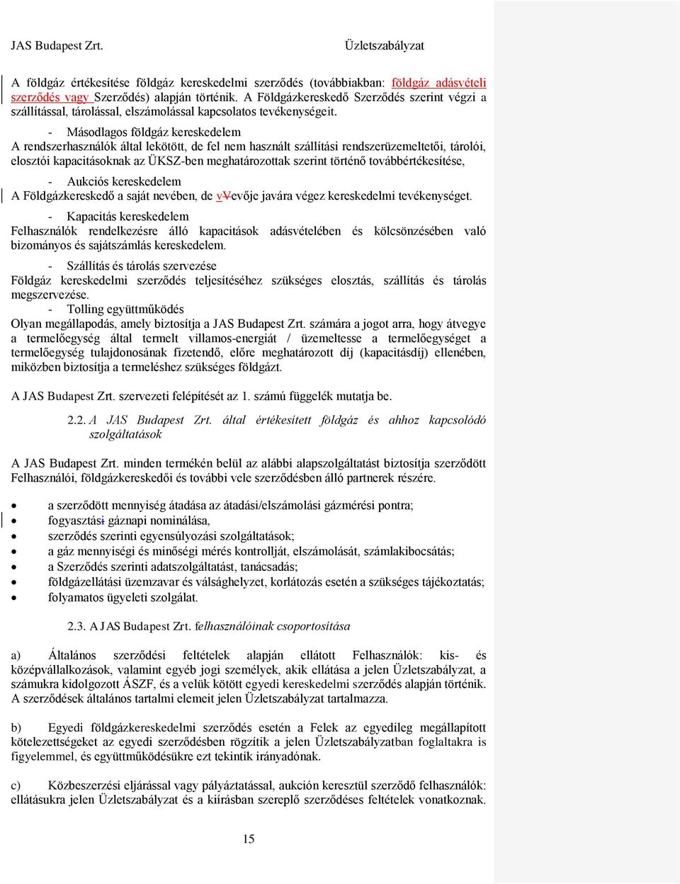 - Másodlagos földgáz kereskedelem A rendszerhasználók által lekötött, de fel nem használt szállítási rendszerüzemeltetői, tárolói, elosztói kapacitásoknak az ÜKSZ-ben meghatározottak szerint történő