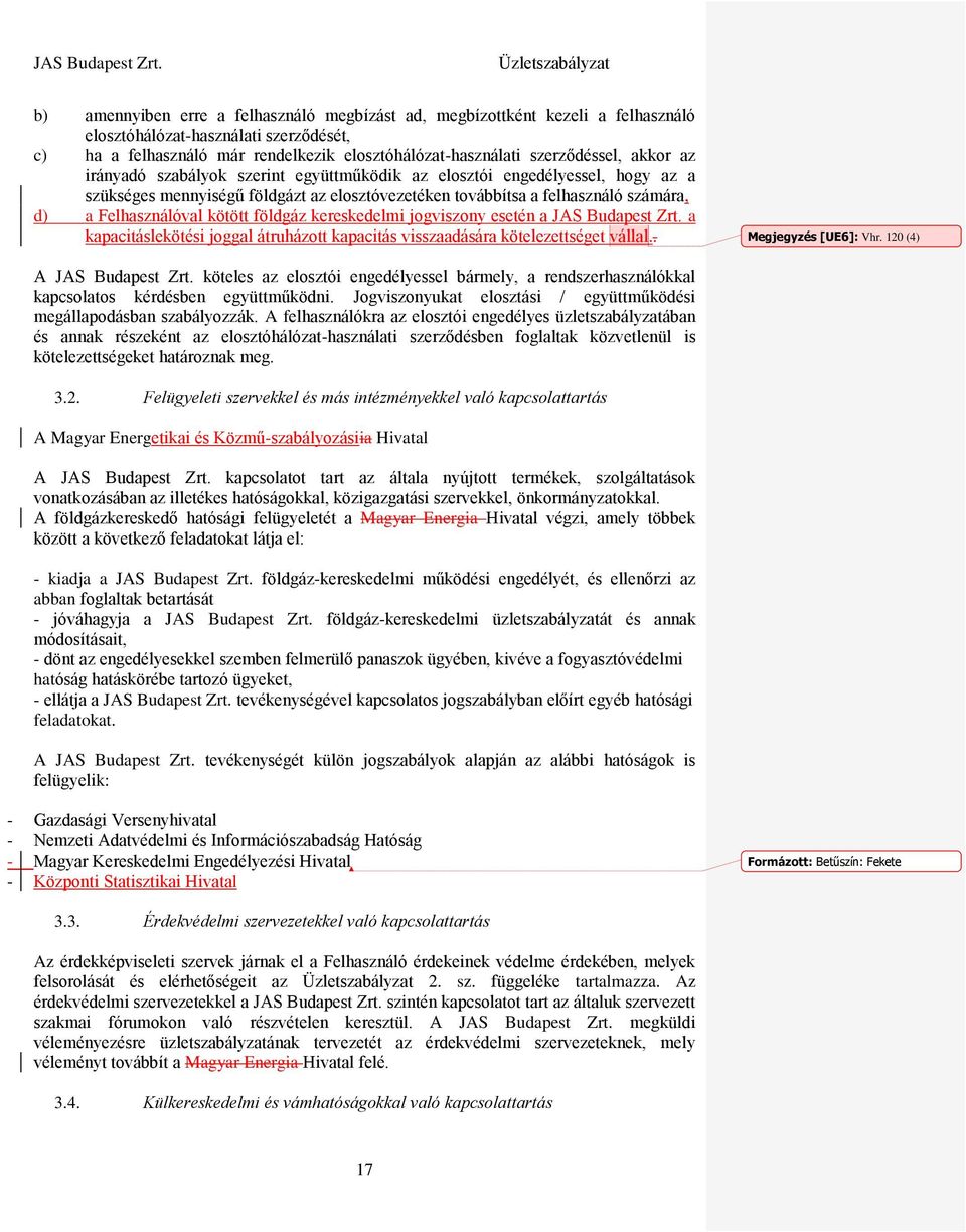 földgáz kereskedelmi jogviszony esetén a JAS Budapest Zrt. a kapacitáslekötési joggal átruházott kapacitás visszaadására kötelezettséget vállal.. Megjegyzés [UE6]: Vhr. 120 (4) A JAS Budapest Zrt.