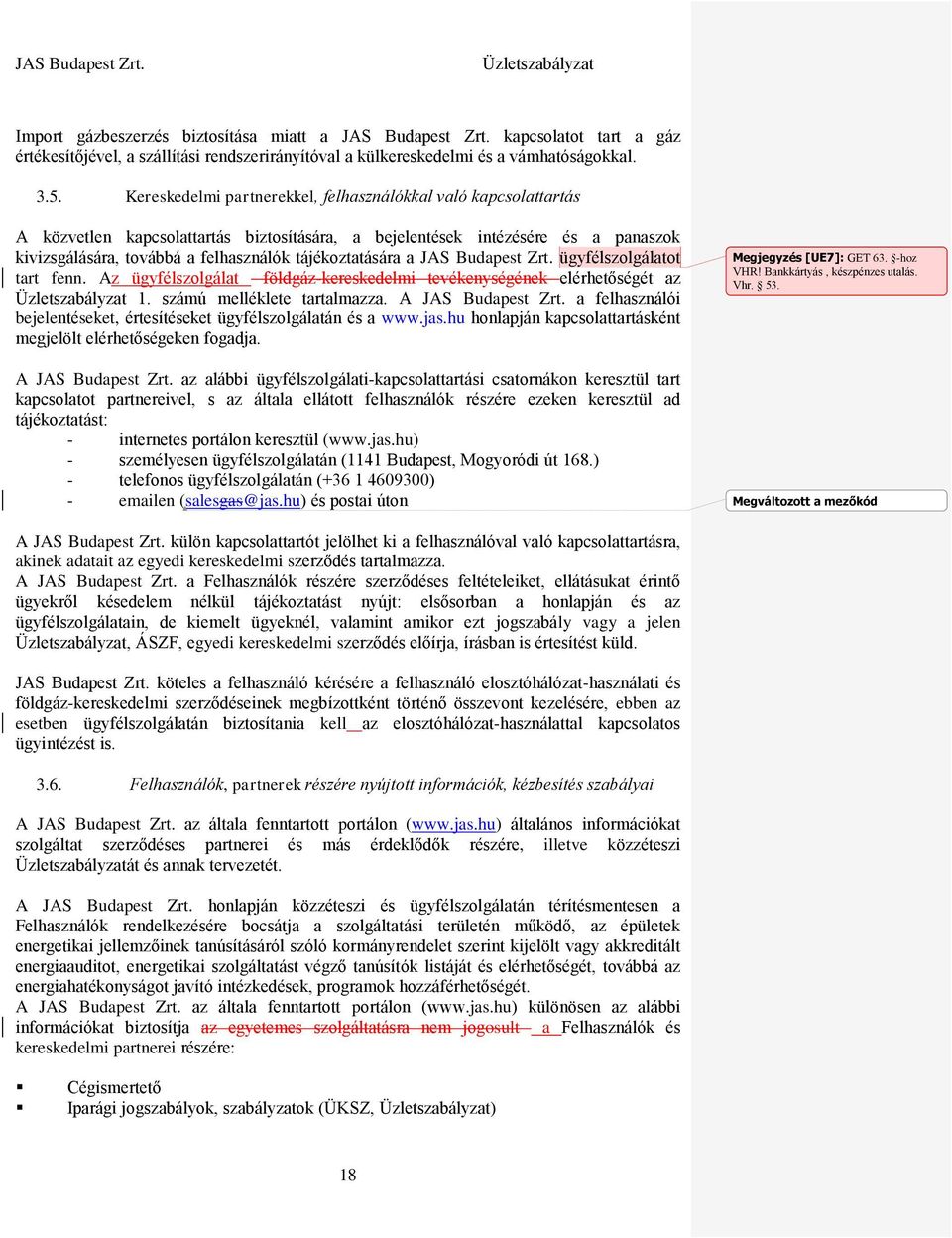 tájékoztatására a JAS Budapest Zrt. ügyfélszolgálatot tart fenn. Az ügyfélszolgálat földgáz-kereskedelmi tevékenységének elérhetőségét az 1. számú melléklete tartalmazza. A JAS Budapest Zrt.