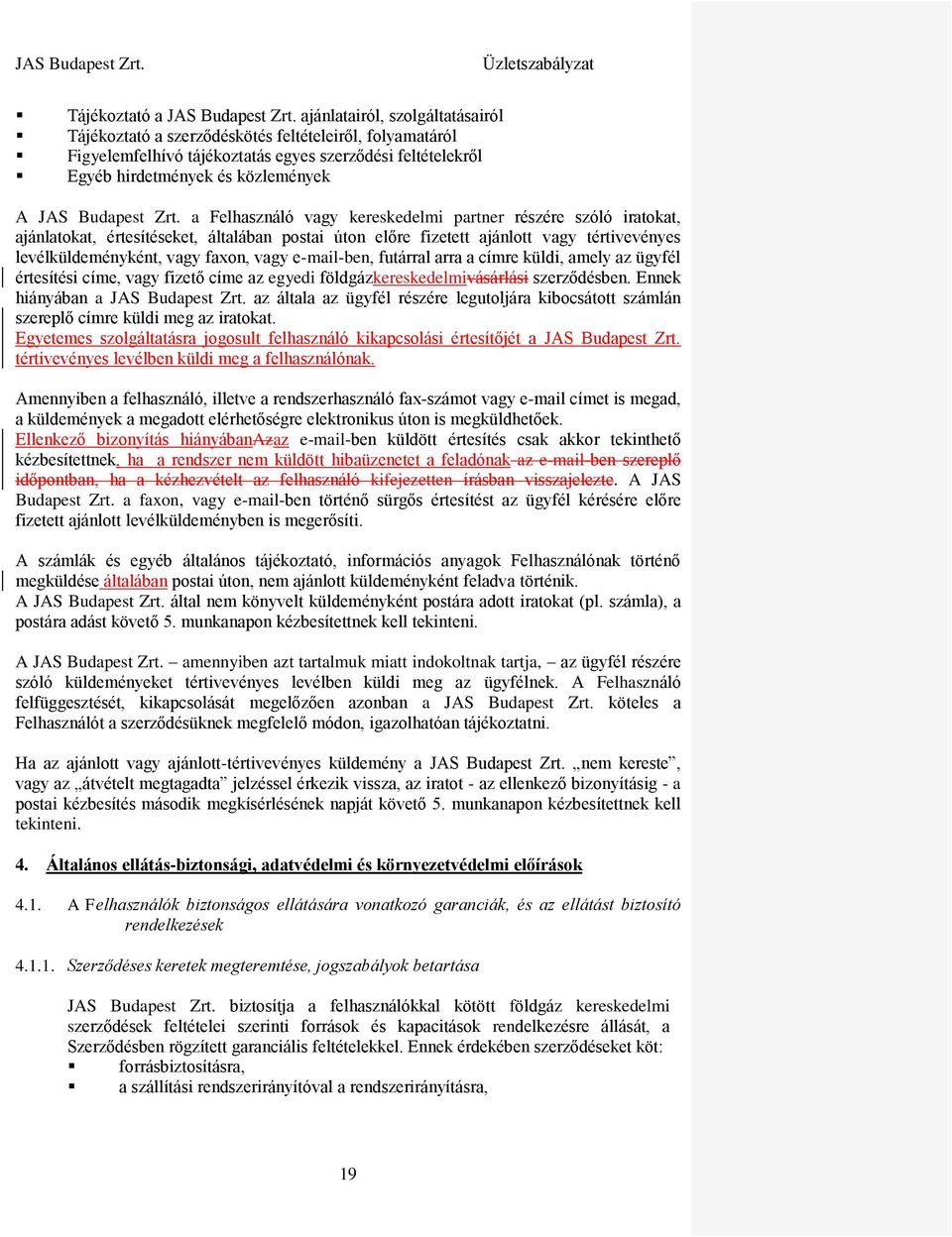 Zrt. a Felhasználó vagy kereskedelmi partner részére szóló iratokat, ajánlatokat, értesítéseket, általában postai úton előre fizetett ajánlott vagy tértivevényes levélküldeményként, vagy faxon, vagy