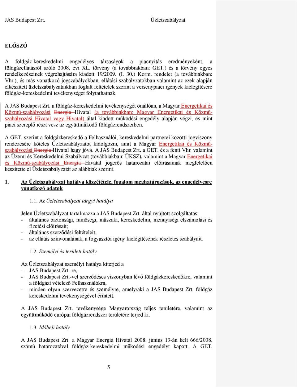 ), és más vonatkozó jogszabályokban, ellátási szabályzatokban valamint az ezek alapján elkészített üzletszabályzataikban foglalt feltételek szerint a versenypiaci igények kielégítésére