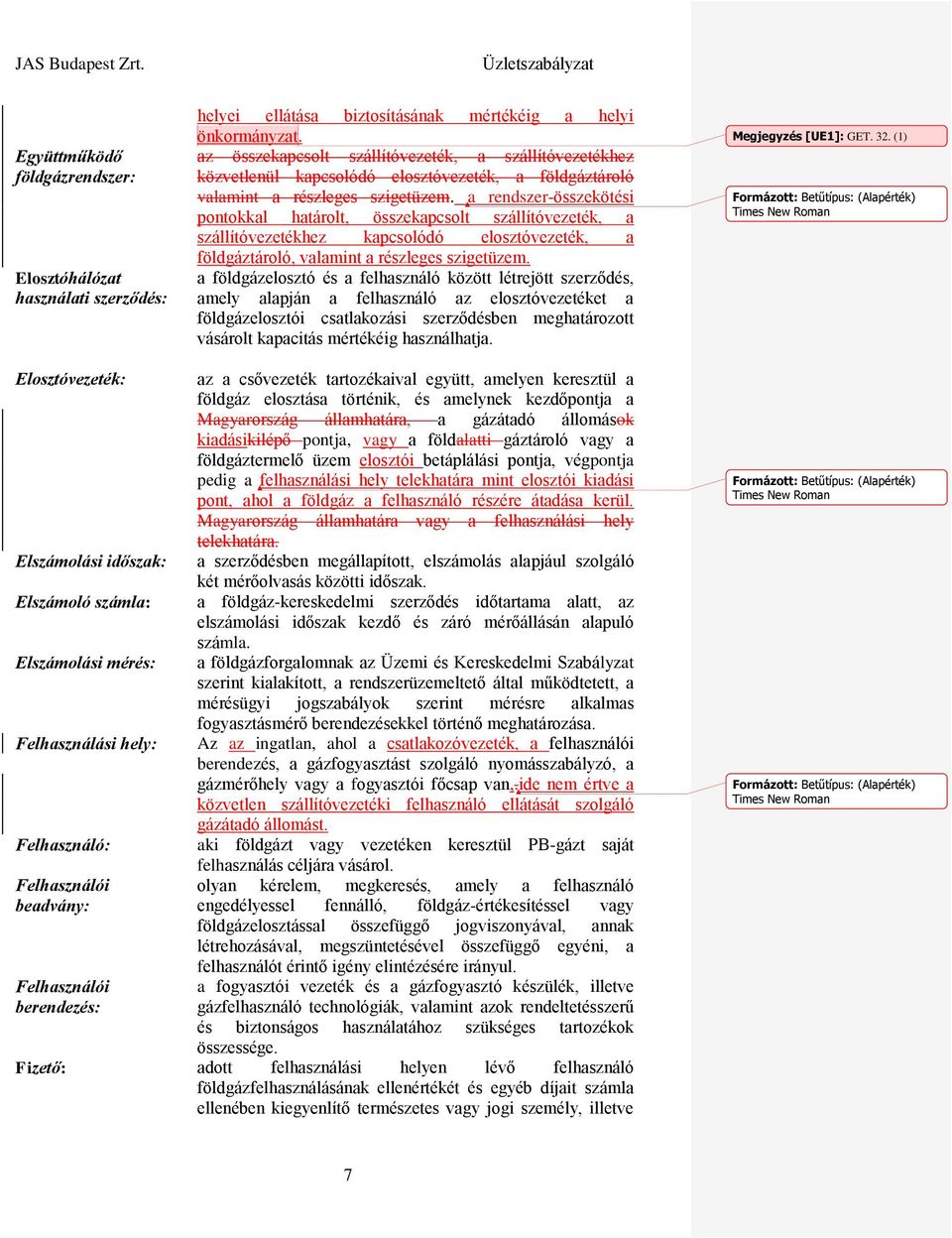 a rendszer-összekötési pontokkal határolt, összekapcsolt szállítóvezeték, a szállítóvezetékhez kapcsolódó elosztóvezeték, a földgáztároló, valamint a részleges szigetüzem.