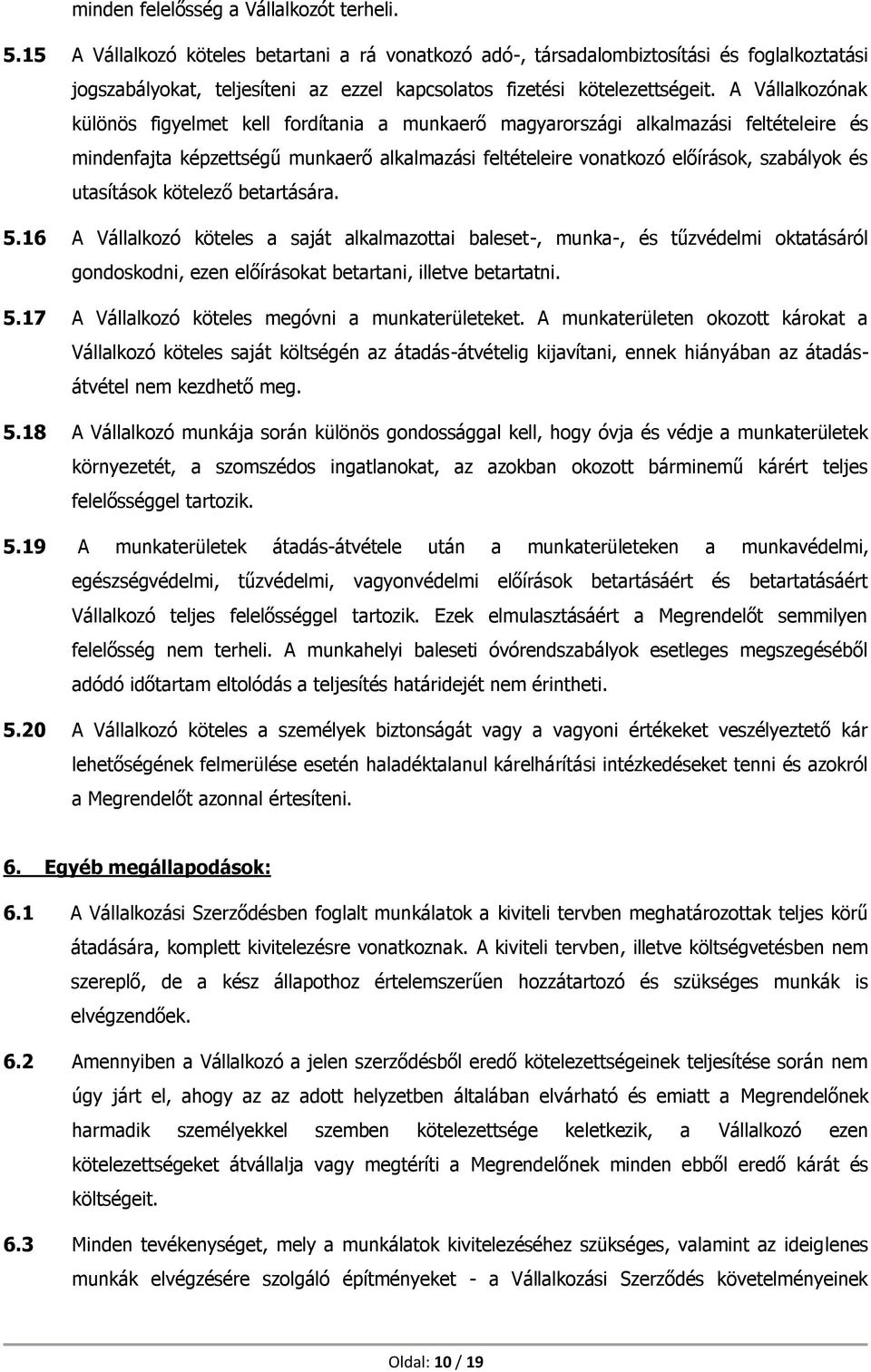 A Vállalkozónak különös figyelmet kell fordítania a munkaerő magyarországi alkalmazási feltételeire és mindenfajta képzettségű munkaerő alkalmazási feltételeire vonatkozó előírások, szabályok és