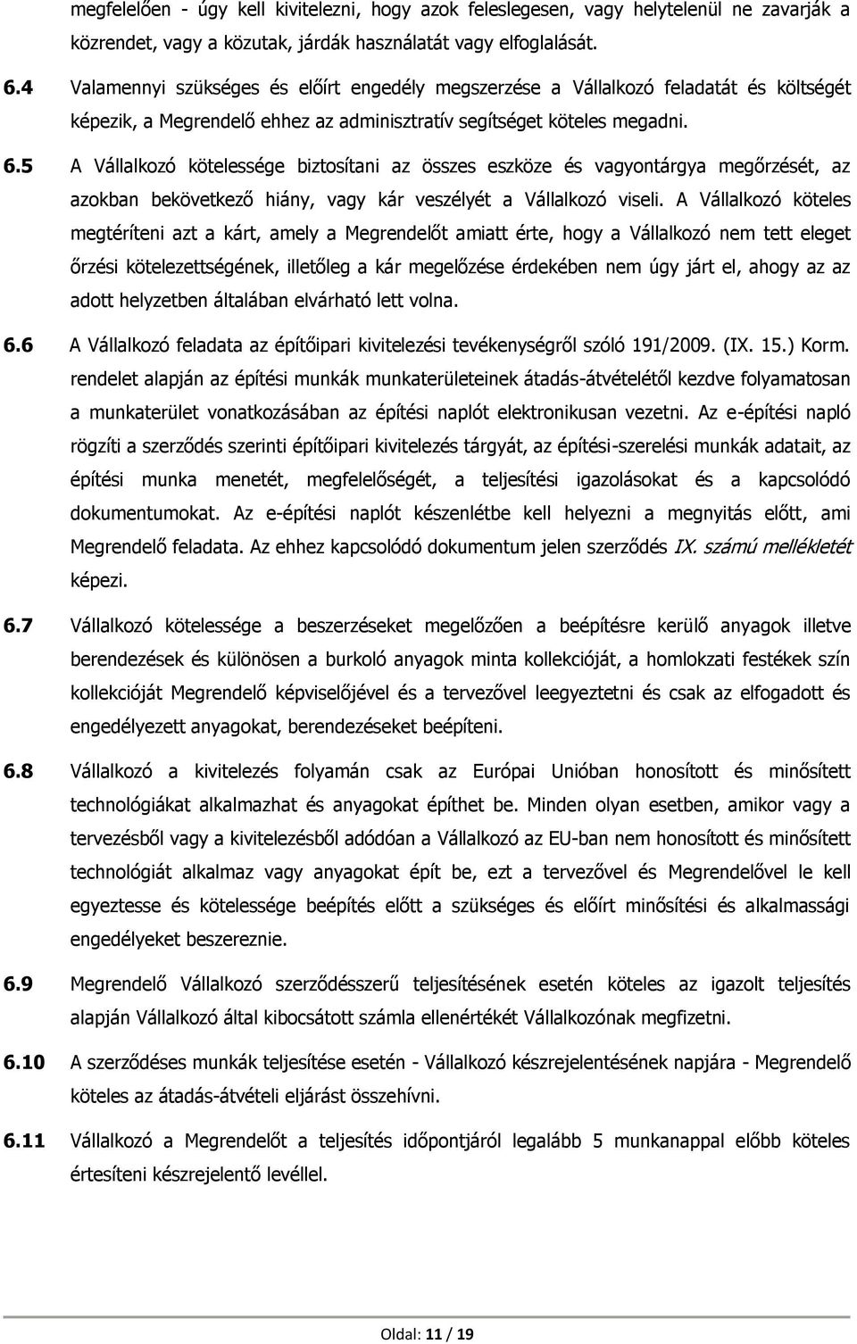 5 A Vállalkozó kötelessége biztosítani az összes eszköze és vagyontárgya megőrzését, az azokban bekövetkező hiány, vagy kár veszélyét a Vállalkozó viseli.