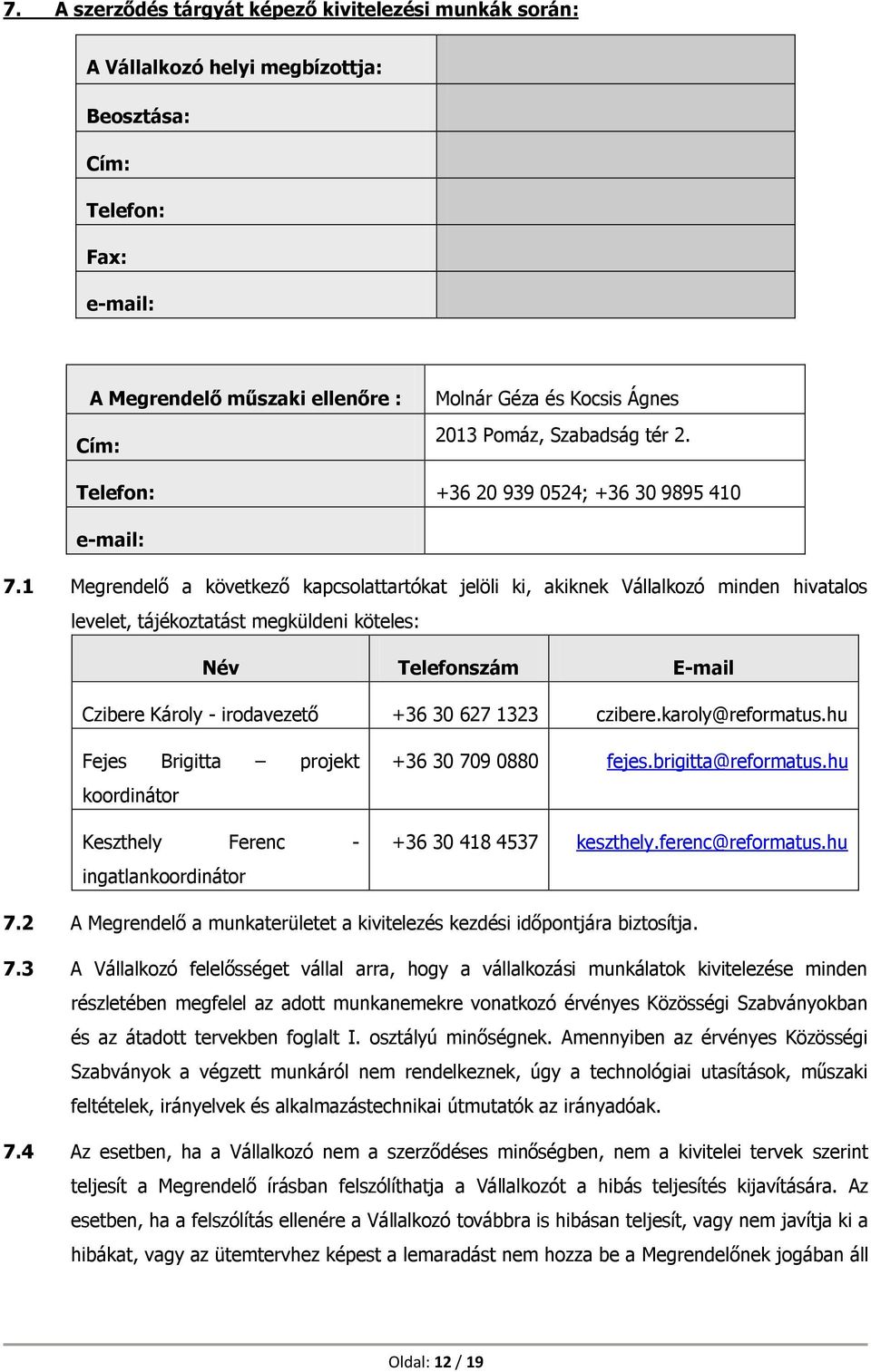 1 Megrendelő a következő kapcsolattartókat jelöli ki, akiknek Vállalkozó minden hivatalos levelet, tájékoztatást megküldeni köteles: Név Telefonszám E-mail Czibere Károly - irodavezető +36 30 627