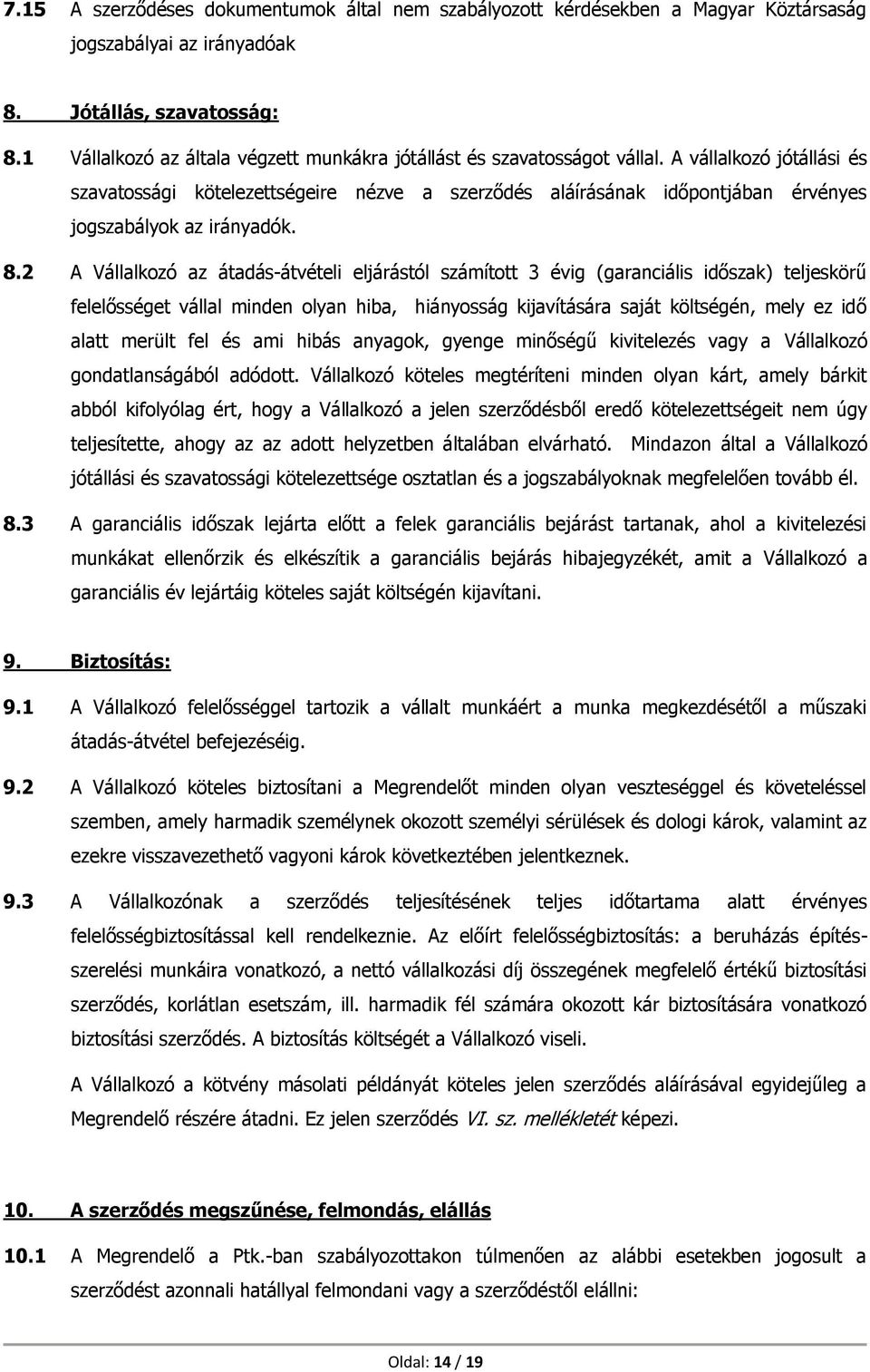 A vállalkozó jótállási és szavatossági kötelezettségeire nézve a szerződés aláírásának időpontjában érvényes jogszabályok az irányadók. 8.