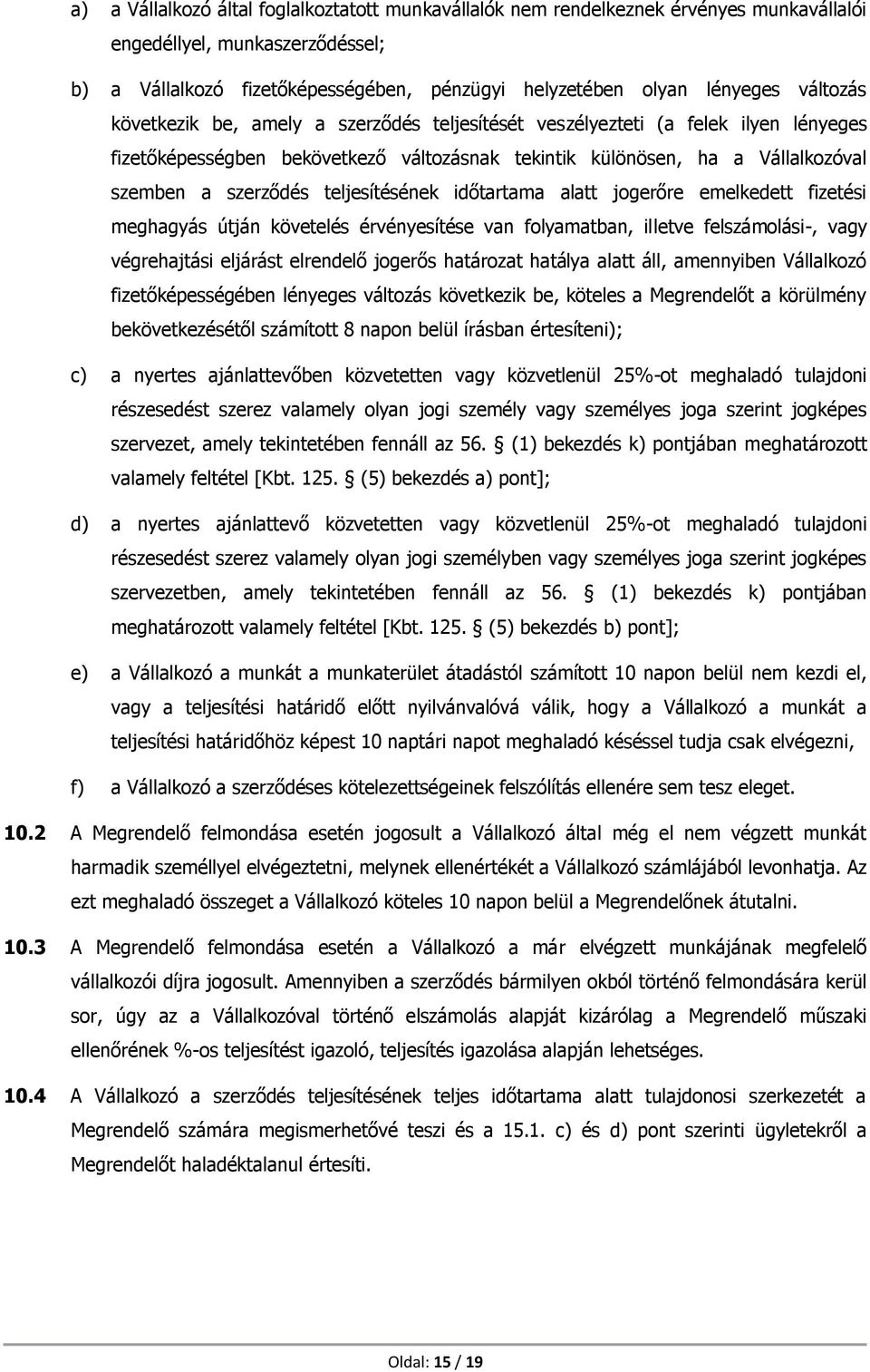 teljesítésének időtartama alatt jogerőre emelkedett fizetési meghagyás útján követelés érvényesítése van folyamatban, illetve felszámolási-, vagy végrehajtási eljárást elrendelő jogerős határozat