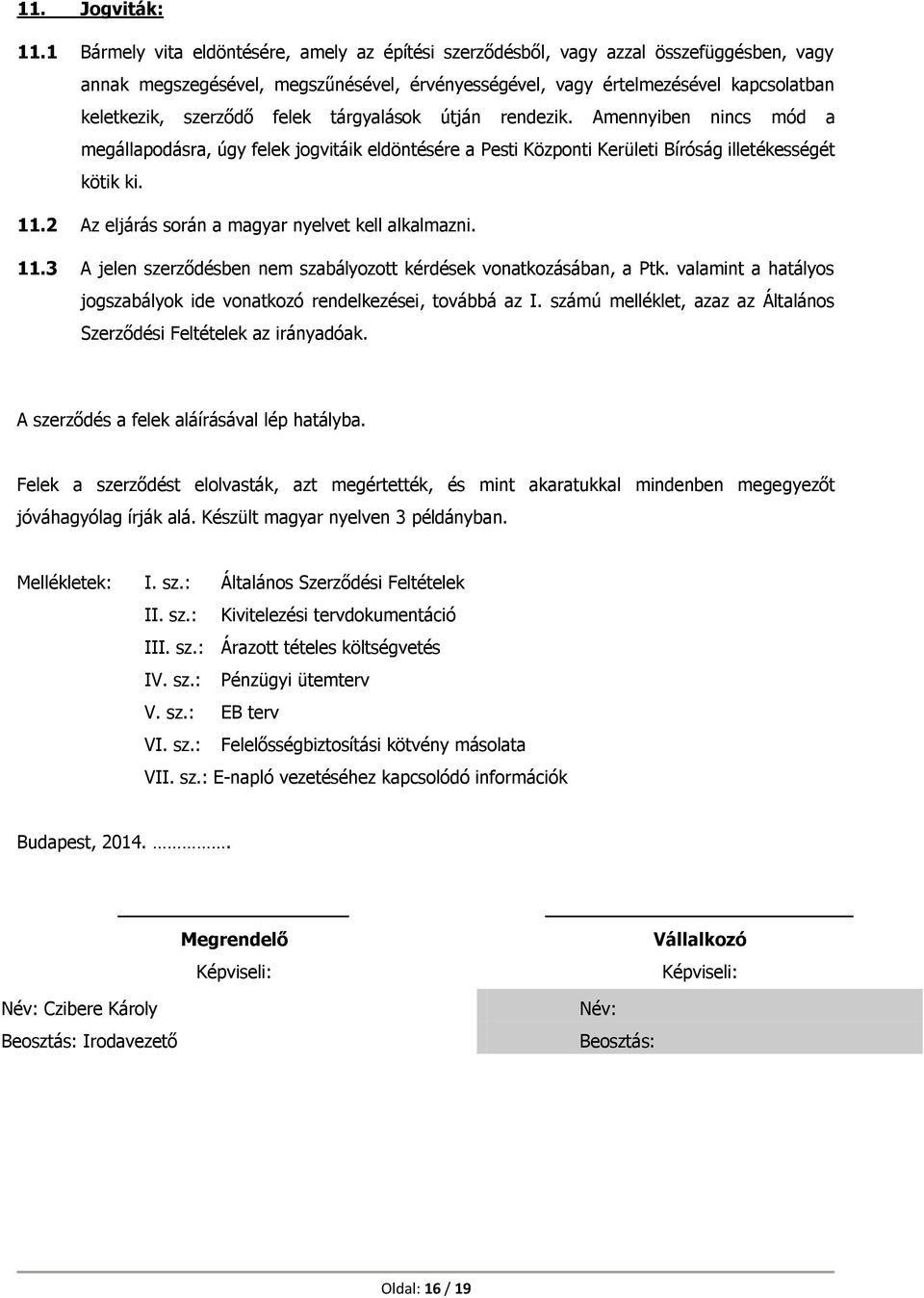 felek tárgyalások útján rendezik. Amennyiben nincs mód a megállapodásra, úgy felek jogvitáik eldöntésére a Pesti Központi Kerületi Bíróság illetékességét kötik ki. 11.