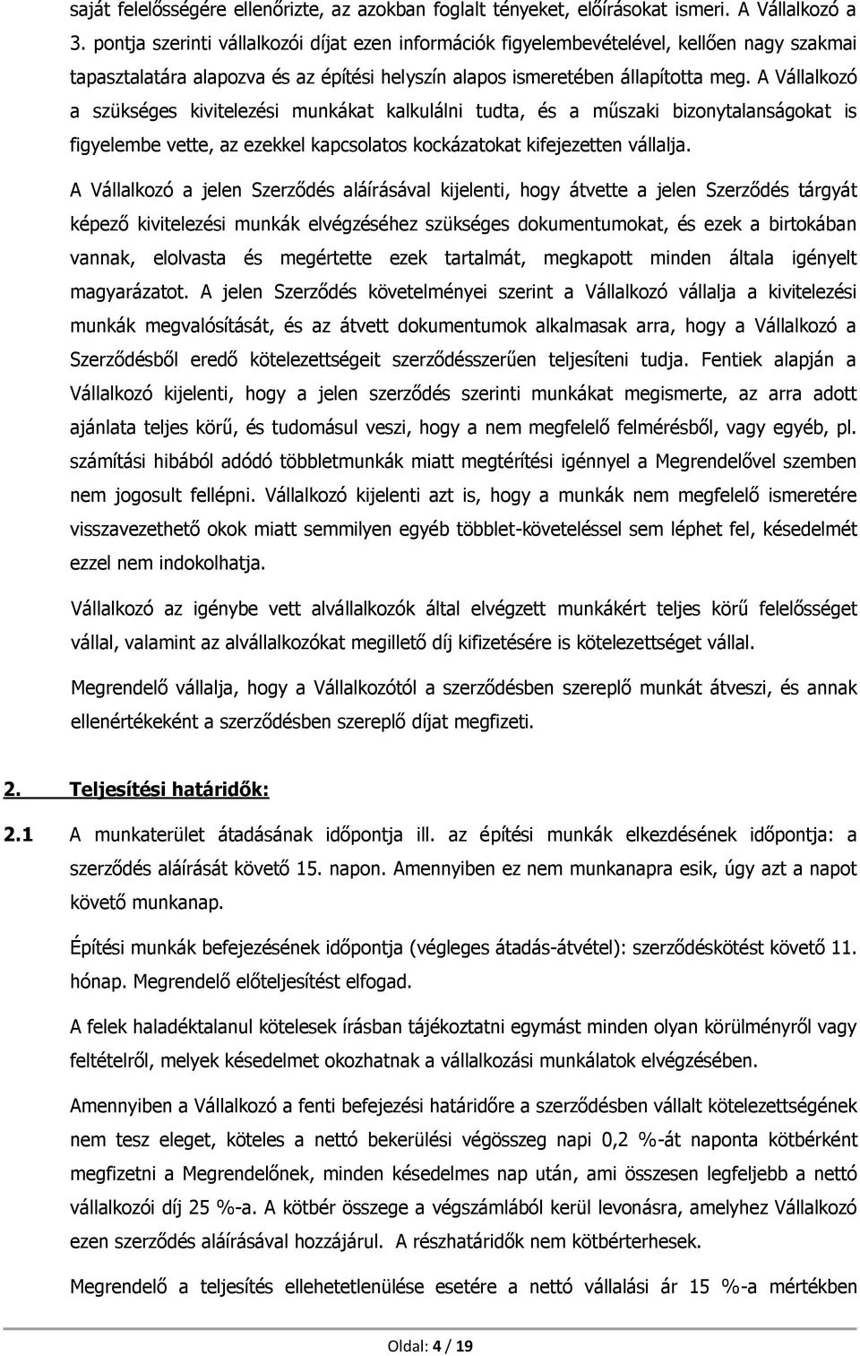 A Vállalkozó a szükséges kivitelezési munkákat kalkulálni tudta, és a műszaki bizonytalanságokat is figyelembe vette, az ezekkel kapcsolatos kockázatokat kifejezetten vállalja.