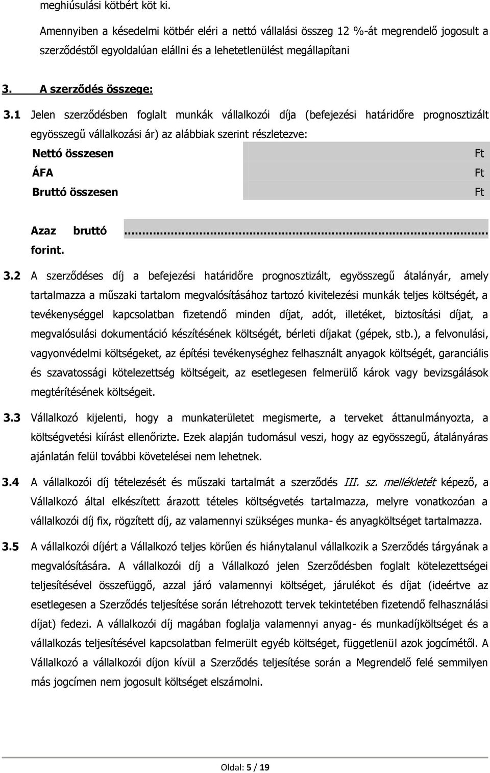 1 Jelen szerződésben foglalt munkák vállalkozói díja (befejezési határidőre prognosztizált egyösszegű vállalkozási ár) az alábbiak szerint részletezve: Nettó összesen Ft ÁFA Ft Bruttó összesen Ft