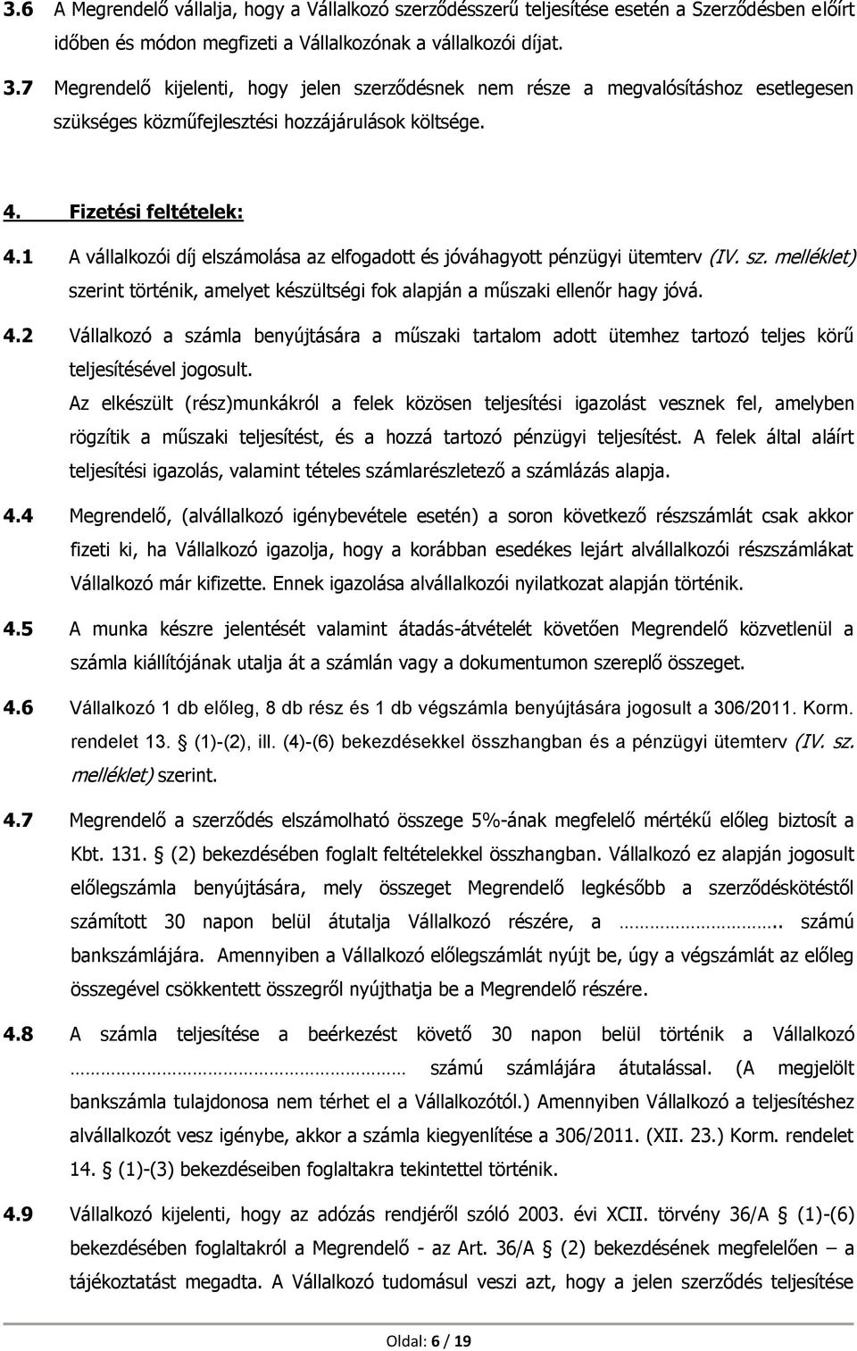 1 A vállalkozói díj elszámolása az elfogadott és jóváhagyott pénzügyi ütemterv (IV. sz. melléklet) szerint történik, amelyet készültségi fok alapján a műszaki ellenőr hagy jóvá. 4.
