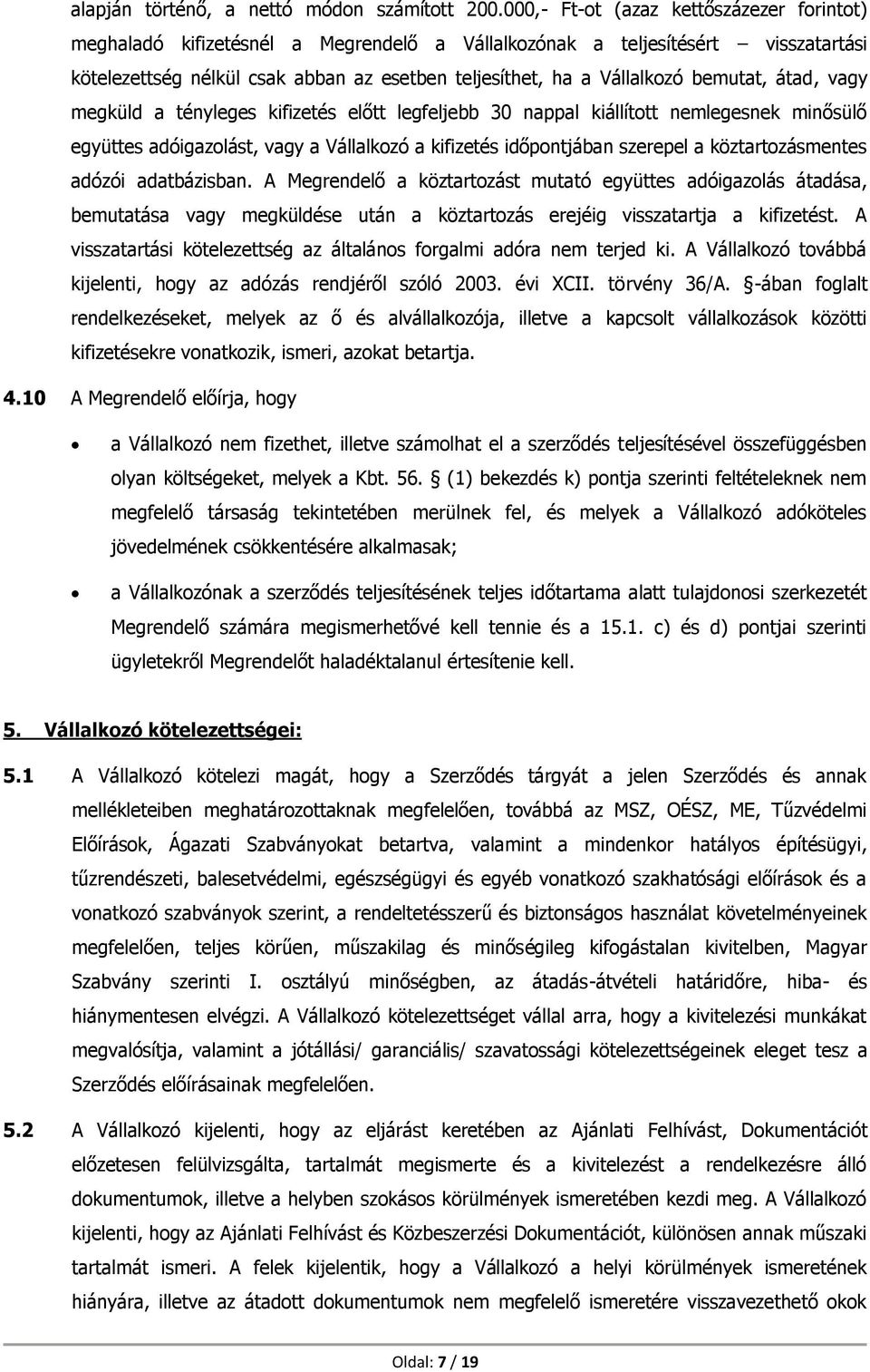 bemutat, átad, vagy megküld a tényleges kifizetés előtt legfeljebb 30 nappal kiállított nemlegesnek minősülő együttes adóigazolást, vagy a Vállalkozó a kifizetés időpontjában szerepel a