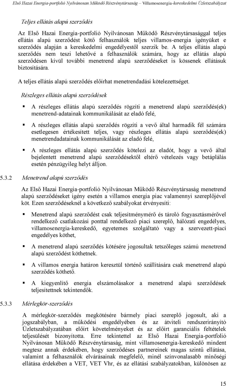 A teljes ellátás alapú szerződés nem teszi lehetővé a felhasználók számára, hogy az ellátás alapú szerződésen kívül további menetrend alapú szerződéseket is kössenek ellátásuk biztosítására.