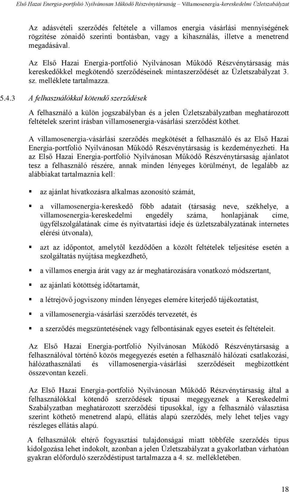 3 A felhasználókkal kötendő szerződések A felhasználó a külön jogszabályban és a jelen Üzletszabályzatban meghatározott feltételek szerint írásban villamosenergia-vásárlási szerződést köthet.