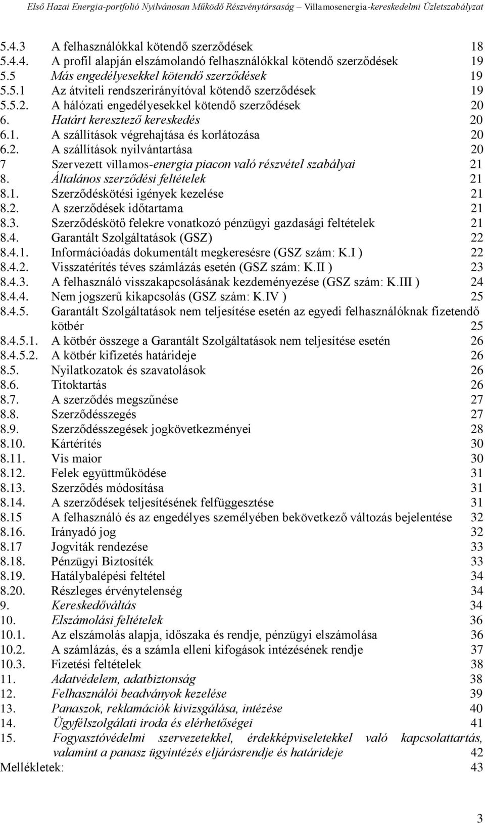 Általános szerződési feltételek 21 8.1. Szerződéskötési igények kezelése 21 8.2. A szerződések időtartama 21 8.3. Szerződéskötő felekre vonatkozó pénzügyi gazdasági feltételek 21 8.4.