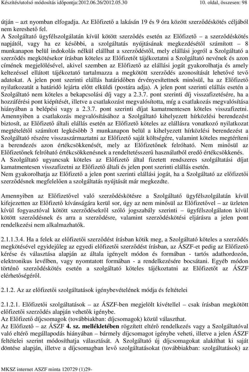 indokolás nélkül elállhat a szerződéstől, mely elállási jogról a Szolgáltató a szerződés megkötésekor írásban köteles az Előfizetőt tájékoztatni a Szolgáltató nevének és azon címének megjelölésével,