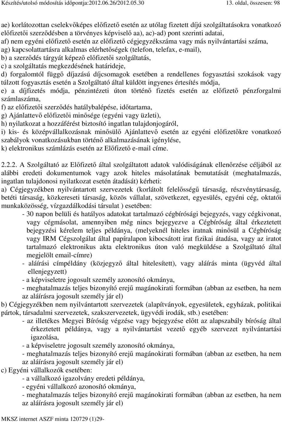 adatai, af) nem egyéni előfizető esetén az előfizető cégjegyzékszáma vagy más nyilvántartási száma, ag) kapcsolattartásra alkalmas elérhetőségek (telefon, telefax, e-mail), b) a szerződés tárgyát