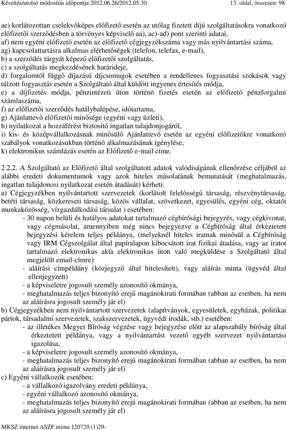 adatai, af) nem egyéni előfizető esetén az előfizető cégjegyzékszáma vagy más nyilvántartási száma, ag) kapcsolattartásra alkalmas elérhetőségek (telefon, telefax, e-mail), b) a szerződés tárgyát