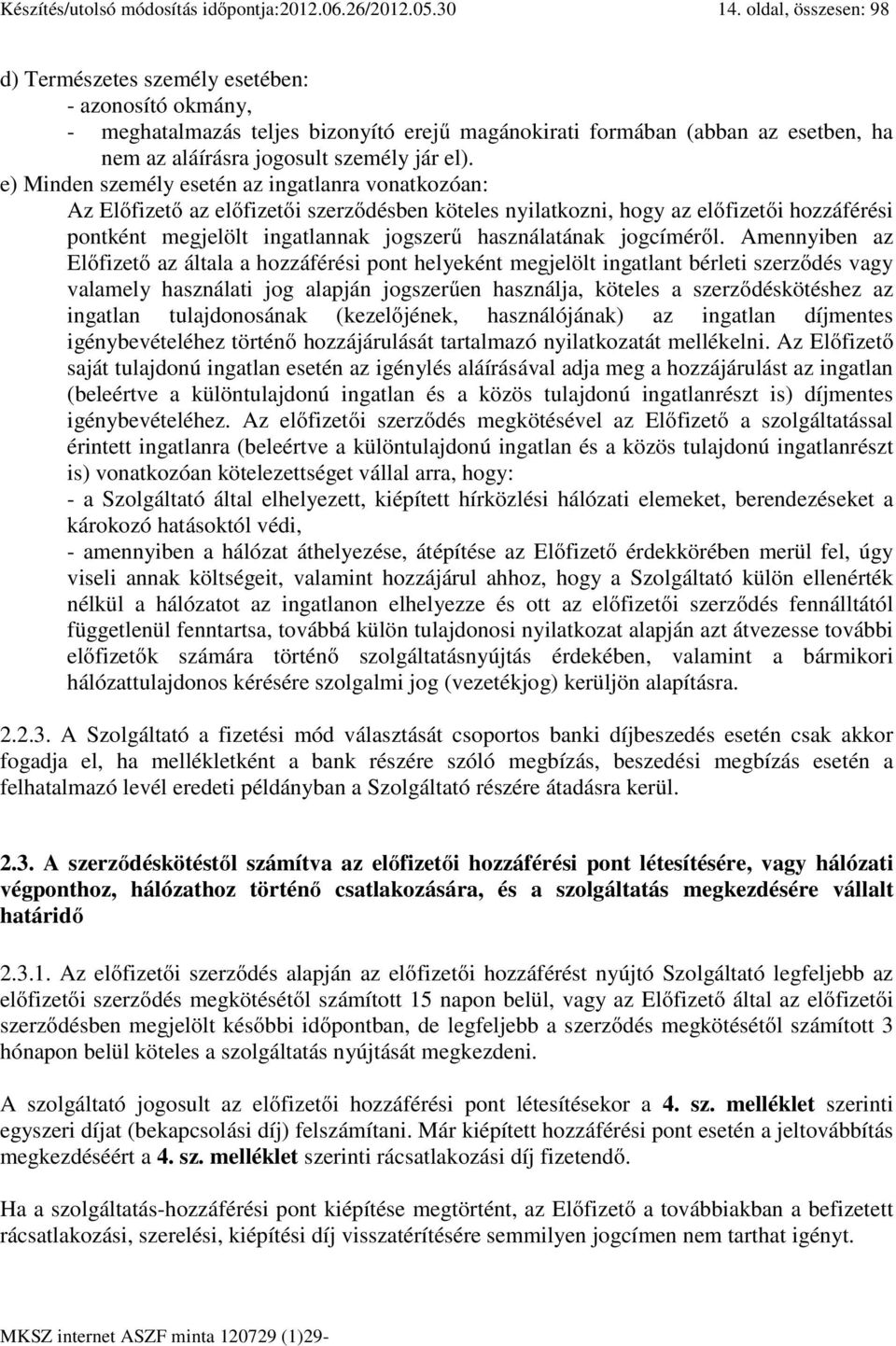 e) Minden személy esetén az ingatlanra vonatkozóan: Az Előfizető az előfizetői szerződésben köteles nyilatkozni, hogy az előfizetői hozzáférési pontként megjelölt ingatlannak jogszerű használatának