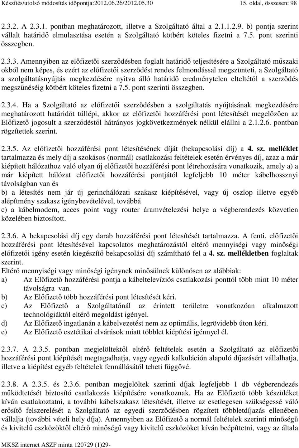 3. Amennyiben az előfizetői szerződésben foglalt határidő teljesítésére a Szolgáltató műszaki okból nem képes, és ezért az előfizetői szerződést rendes felmondással megszünteti, a Szolgáltató a