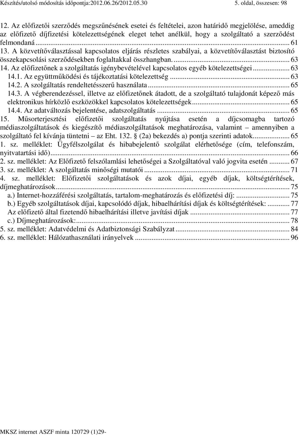 felmondaná... 61 13. A közvetítőválasztással kapcsolatos eljárás részletes szabályai, a közvetítőválasztást biztosító összekapcsolási szerződésekben foglaltakkal összhangban.... 63 14.