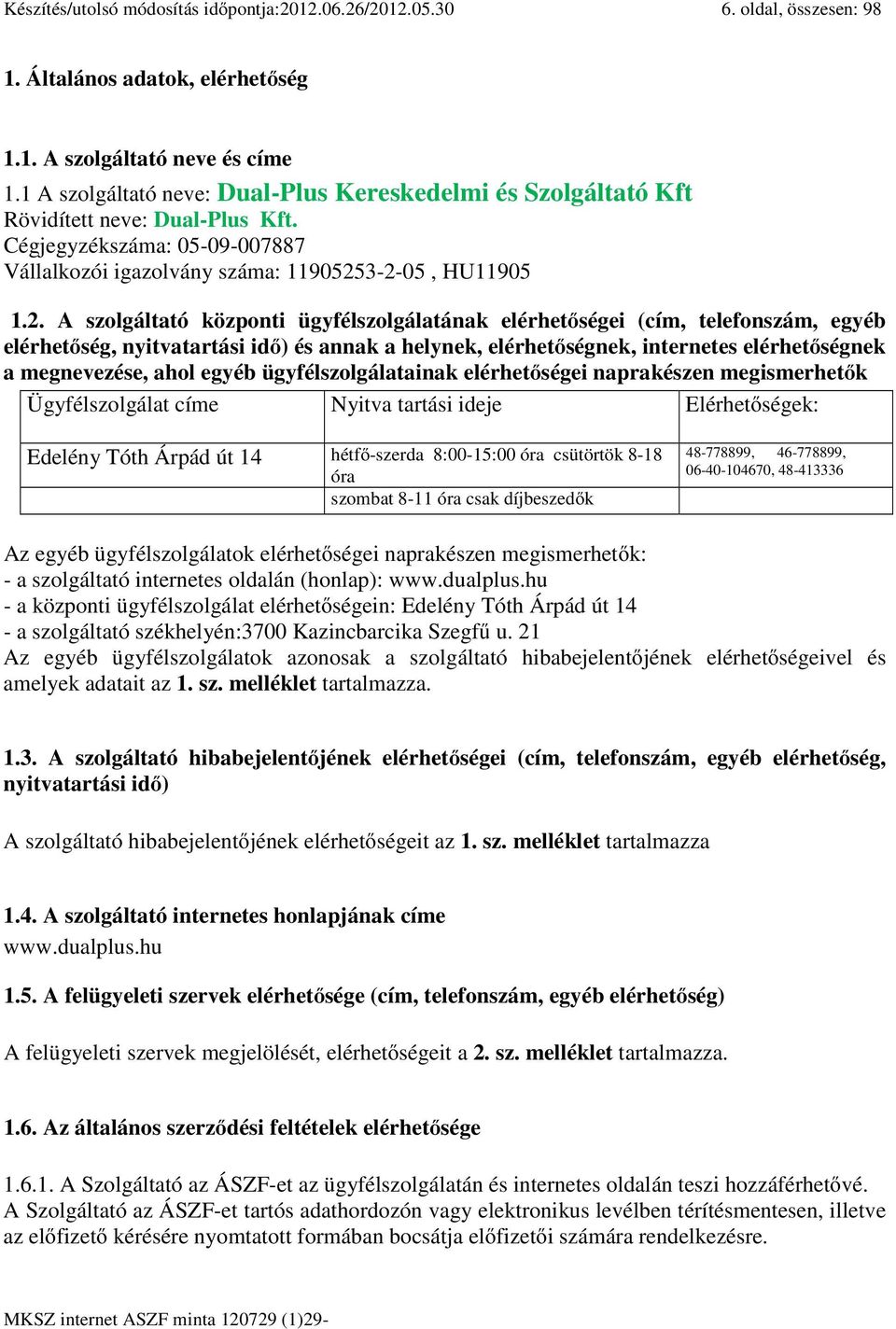 3-2-05, HU11905 1.2. A szolgáltató központi ügyfélszolgálatának elérhetőségei (cím, telefonszám, egyéb elérhetőség, nyitvatartási idő) és annak a helynek, elérhetőségnek, internetes elérhetőségnek a