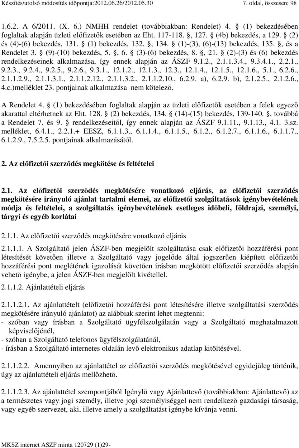 , és a Rendelet 3. (9)-(10) bekezdés, 5., 6. (3)-(6) bekezdés, 8., 21. (2)-(3) és (6) bekezdés rendelkezéseinek alkalmazása, így ennek alapján az ÁSZF 9.1.2., 2.1.1.3.4., 9.3.4.1., 2.2.1., 9.2.3., 9.2.4., 9.2.5., 9.2.6., 9.3.1., 12.