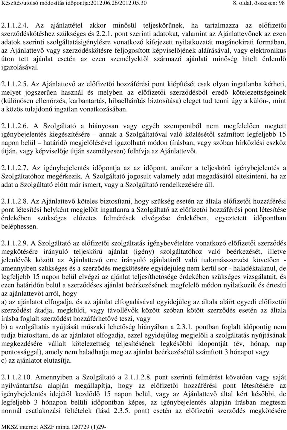 feljogosított képviselőjének aláírásával, vagy elektronikus úton tett ajánlat esetén az ezen személyektől származó ajánlati minőség hitelt érdemlő igazolásával. 2.1.1.2.5.