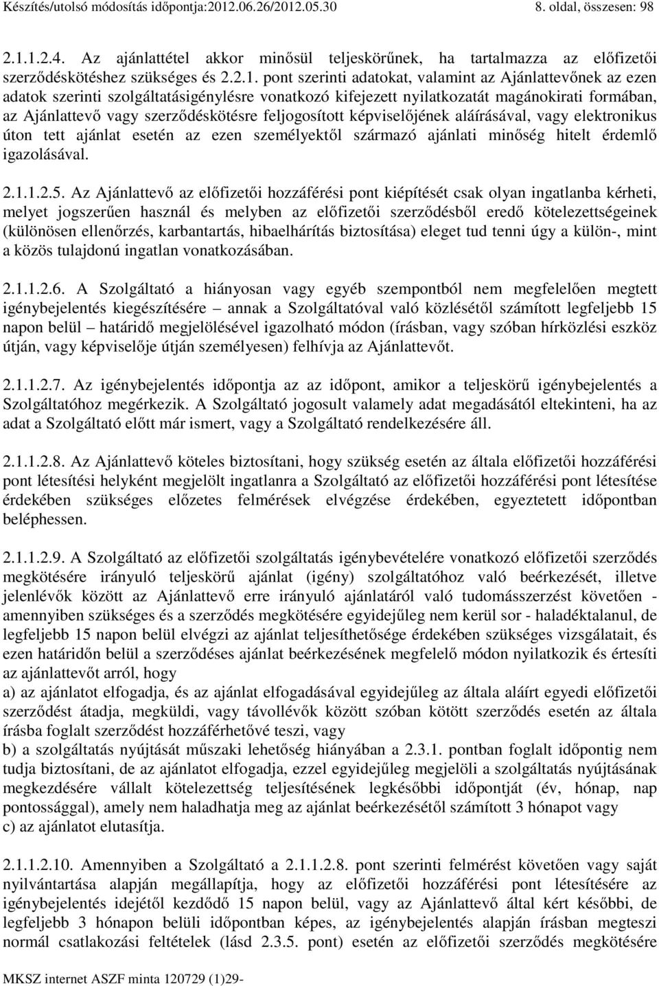 feljogosított képviselőjének aláírásával, vagy elektronikus úton tett ajánlat esetén az ezen személyektől származó ajánlati minőség hitelt érdemlő igazolásával. 2.1.1.2.5.