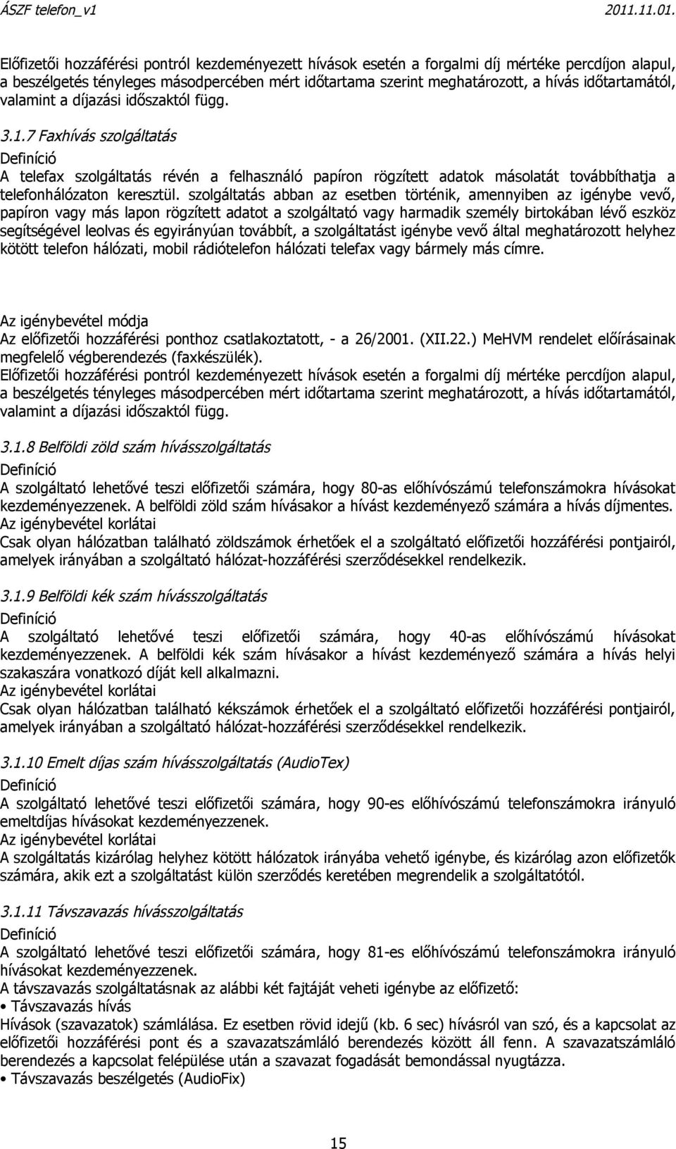 7 Faxhívás szolgáltatás Definíció A telefax szolgáltatás révén a felhasználó papíron rögzített adatok másolatát továbbíthatja a telefonhálózaton keresztül.