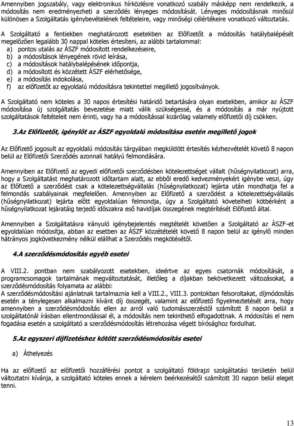 A Szolgáltató a fentiekben meghatározott esetekben az Előfizetőt a módosítás hatálybalépését megelőzően legalább 30 nappal köteles értesíteni, az alábbi tartalommal: a) pontos utalás az ÁSZF