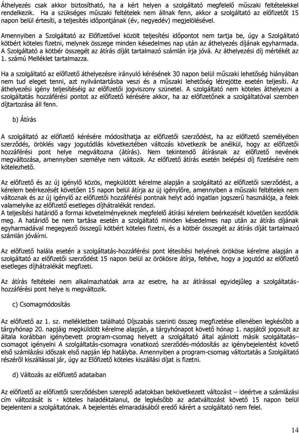 Amennyiben a Szolgáltató az Előfizetővel közölt teljesítési időpontot nem tartja be, úgy a Szolgáltató kötbért köteles fizetni, melynek összege minden késedelmes nap után az áthelyezés díjának