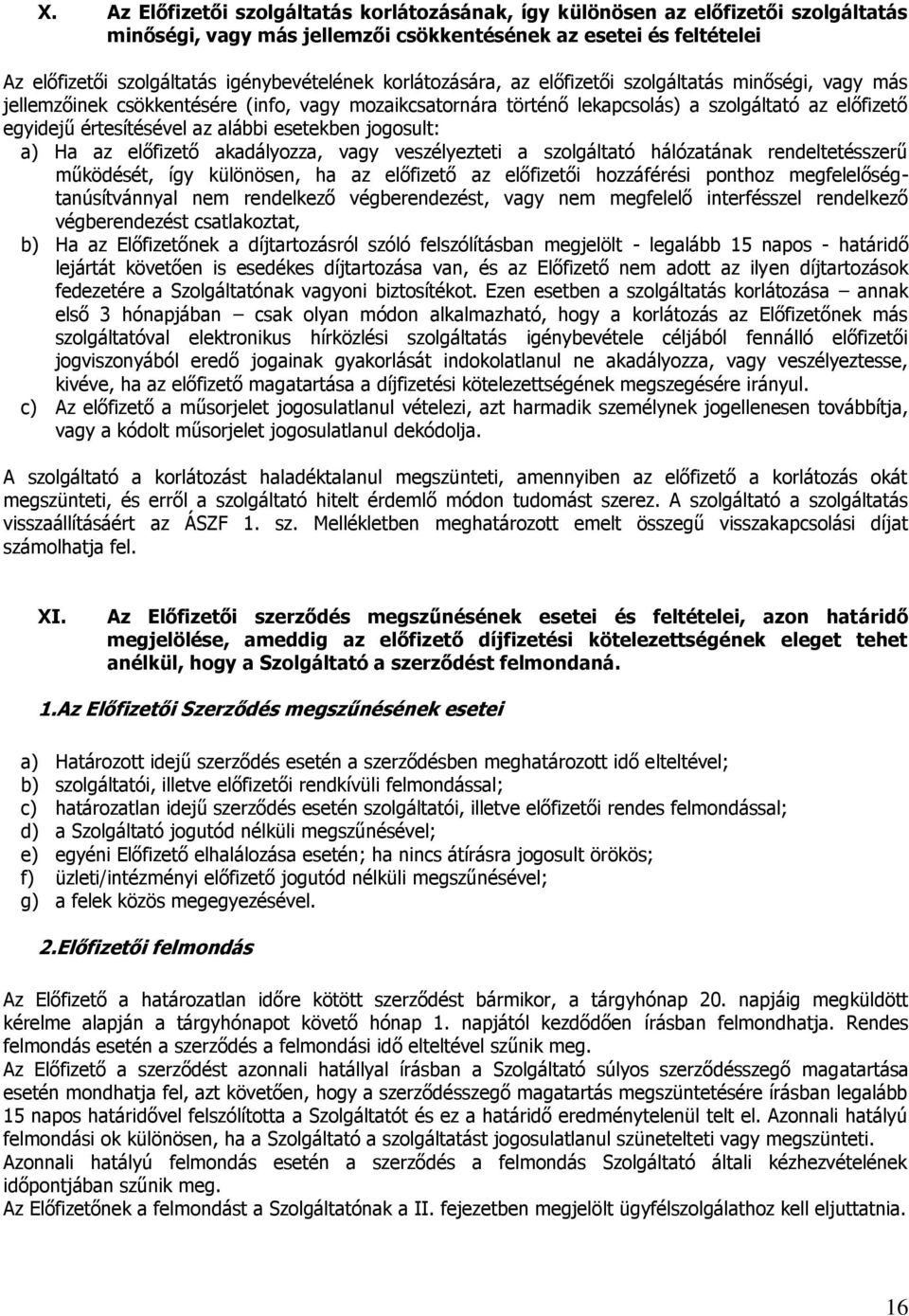 esetekben jogosult: a) Ha az előfizető akadályozza, vagy veszélyezteti a szolgáltató hálózatának rendeltetésszerű működését, így különösen, ha az előfizető az előfizetői hozzáférési ponthoz