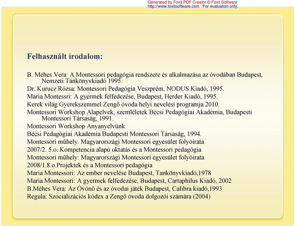 Kerek világ Gyerekszemmel Zengő óvoda helyi nevelési programja 2010. Montessori Workshop Alapelvek, szemléletek Bécsi Pedagógiai Akadémia, Budapesti Montessori Társaság, 1991.