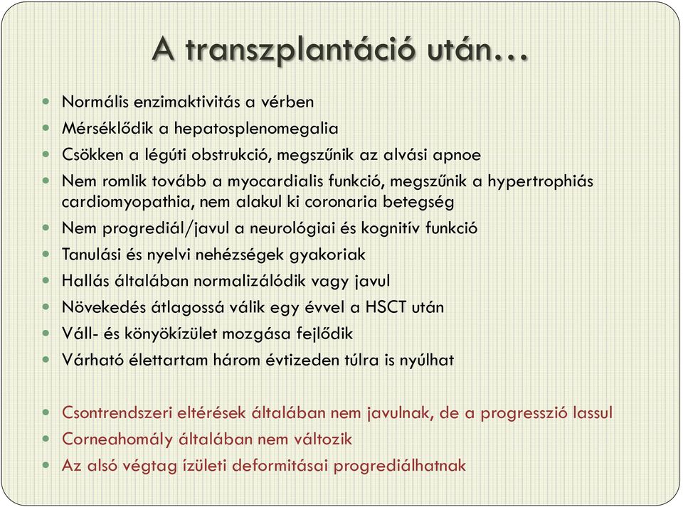 nehézségek gyakoriak Hallás általában normalizálódik vagy javul Növekedés átlagossá válik egy évvel a HSCT után Váll- és könyökízület mozgása fejlődik Várható élettartam három
