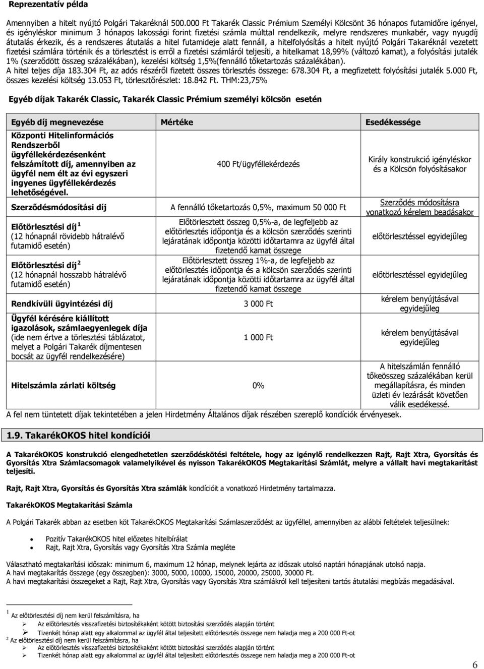 nyugdíj átutalás érkezik, és a rendszeres átutalás a hitel futamideje alatt fennáll, a hitelfolyósítás a hitelt nyújtó Polgári Takaréknál vezetett fizetési számlára történik és a törlesztést is erről