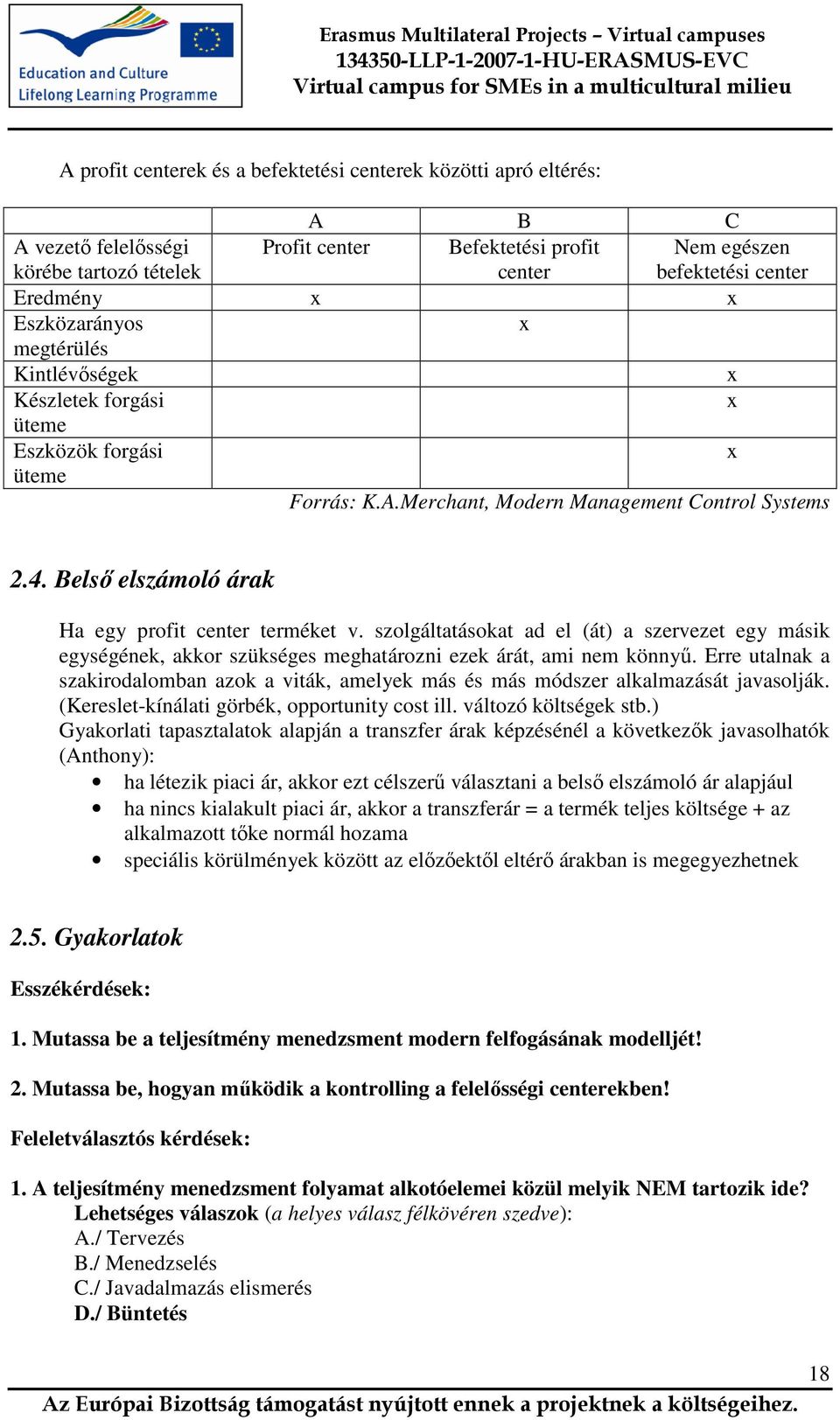 Belsı elszámoló árak Ha egy profit center terméket v. szolgáltatásokat ad el (át) a szervezet egy másik egységének, akkor szükséges meghatározni ezek árát, ami nem könnyő.