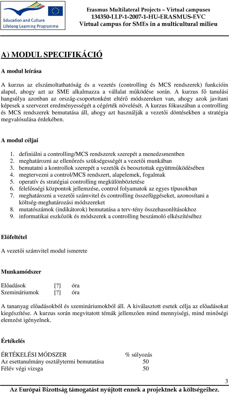 A kurzus fókuszában a controlling és MCS rendszerek bemutatása áll, ahogy azt használják a vezetıi döntésekben a stratégia megvalósulása érdekében. A modul céljai 1.