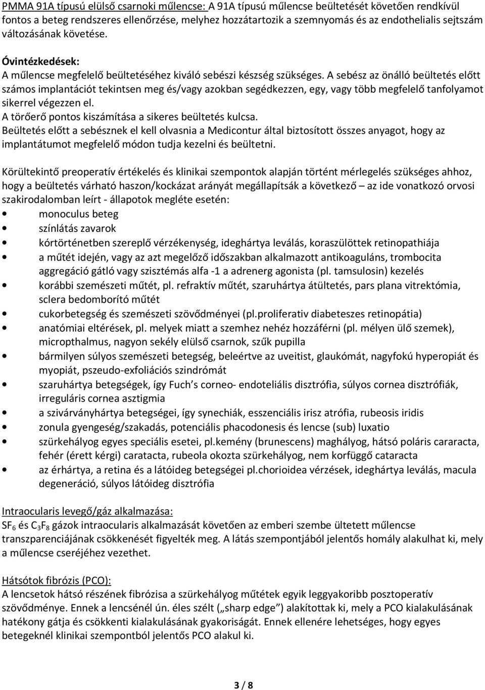 A sebész az önálló beültetés előtt számos implantációt tekintsen meg és/vagy azokban segédkezzen, egy, vagy több megfelelő tanfolyamot sikerrel végezzen el.